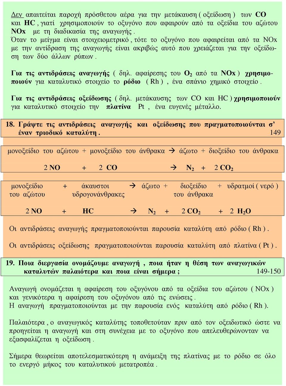 Για τις αντιδράσεις αναγωγής ( δηλ. αφαίρεσης του Ο 2 από τα ΝΟx ) χρησιμοποιούν για καταλυτικό στοιχείο το ρόδιο ( Rh ), ένα σπάνιο χημικό στοιχείο. Για τις αντιδράσεις οξείδωσης ( δηλ.