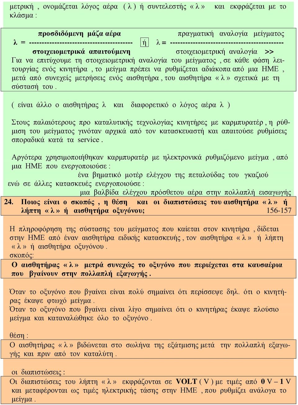 κινητήρα, το μείγμα πρέπει να ρυθμίζεται αδιάκοπα από μια ΗΜΕ, μετά από συνεχείς μετρήσεις ενός αισθητήρα, του αισθητήρα «λ» σχετικά με τη σύστασή του.