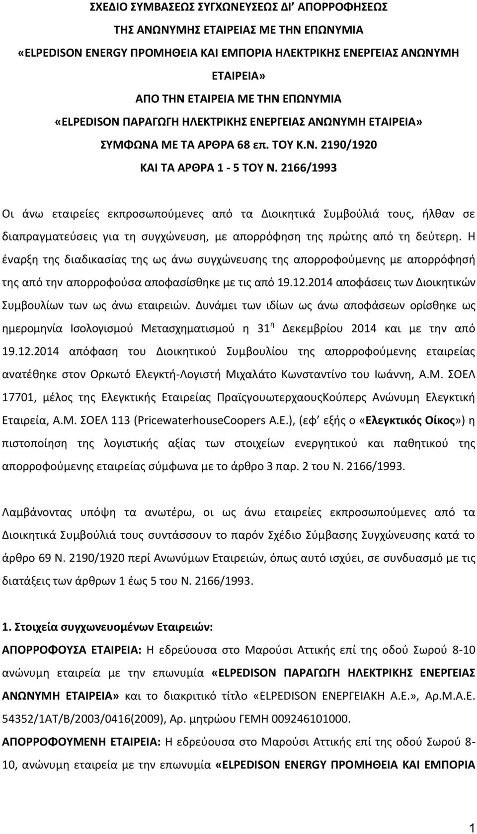 2166/1993 Οι άνω εταιρείες εκπροσωπούμενες από τα Διοικητικά Συμβούλιά τους, ήλθαν σε διαπραγματεύσεις για τη συγχώνευση, με απορρόφηση της πρώτης από τη δεύτερη.