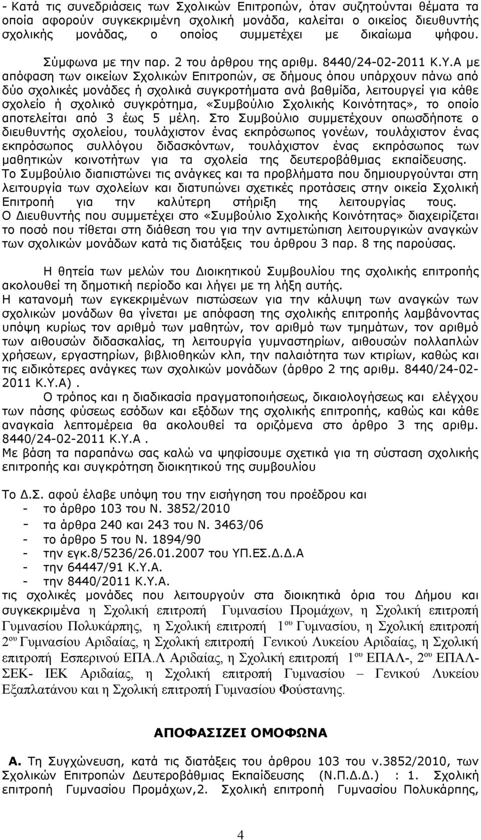 Α με απόφαση των οικείων Σχολικών Επιτροπών, σε δήμους όπου υπάρχουν πάνω από δύο σχολικές μονάδες ή σχολικά συγκροτήματα ανά βαθμίδα, λειτουργεί για κάθε σχολείο ή σχολικό συγκρότημα, «Συμβούλιο