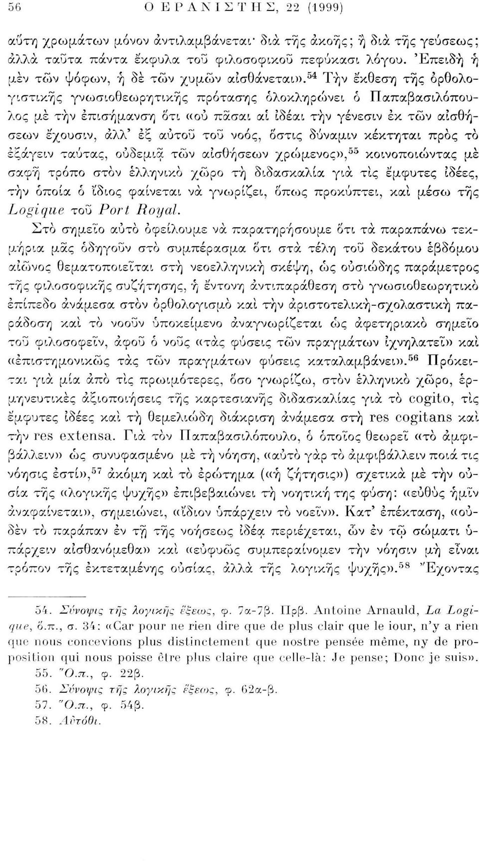 54 Την έκθεση της ορθολογιστικής γνωσιοθεωρητικής πρότασης ολοκληρώνει ό Παπαβασιλόπουλος με την επισήμανση δτι «ού πάσαι αί ίδέαι τήν γένεσιν εκ τών αισθήσεων εχουσιν, άλλ' έξ αύτοΰ του νοός, όστις