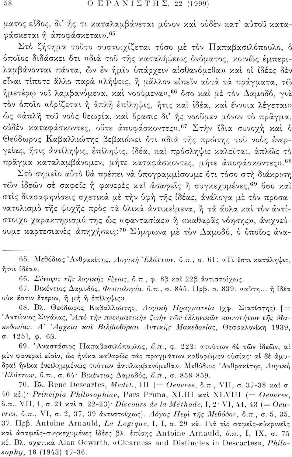 δέν είναι τίποτε άλλο παρά ((λήψεις, ή μάλλον ειπείν αυτά τα πράγματα, τω ήμετέρω νοΐ λαμβανόμενα, και νοούμενα», 66 δσο και μέ τον Δαμοδό, για τον όποιο «ορίζεται ή απλή έπίληψις, ήτις και ιδέα, και