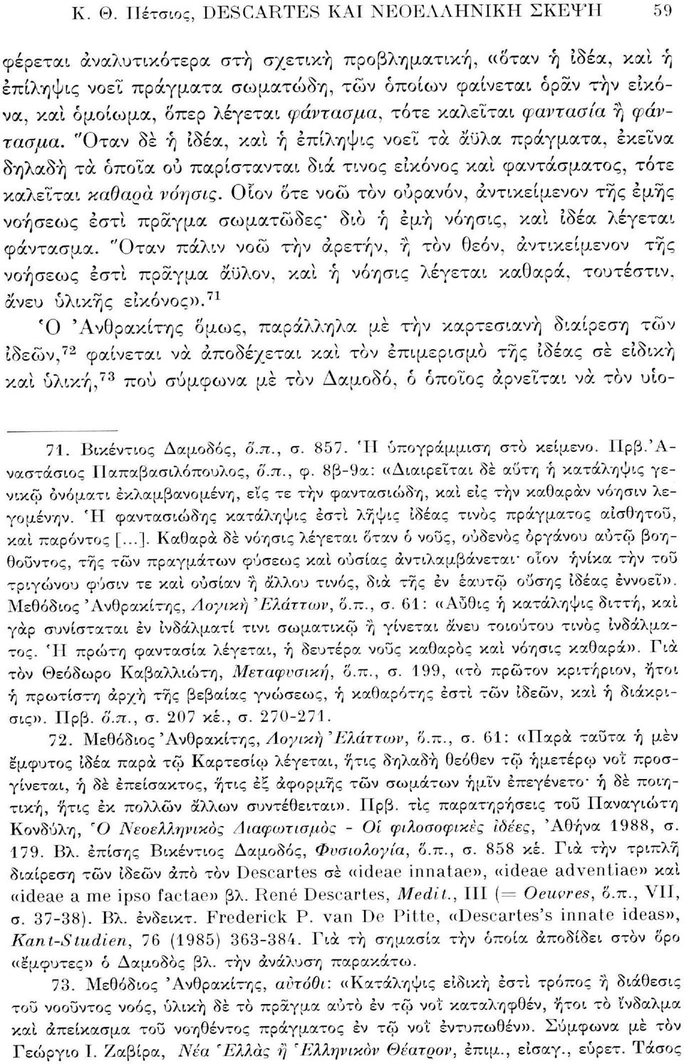 "Οταν δε ή ιδέα, καί ή έπίληψις νοεί τα άϋλα πράγματα, εκείνα δηλαδή τα όποια ού παρίστανται διά τίνος εικόνος καί φαντάσματος, τότε καλείται καθαρά νόησις.