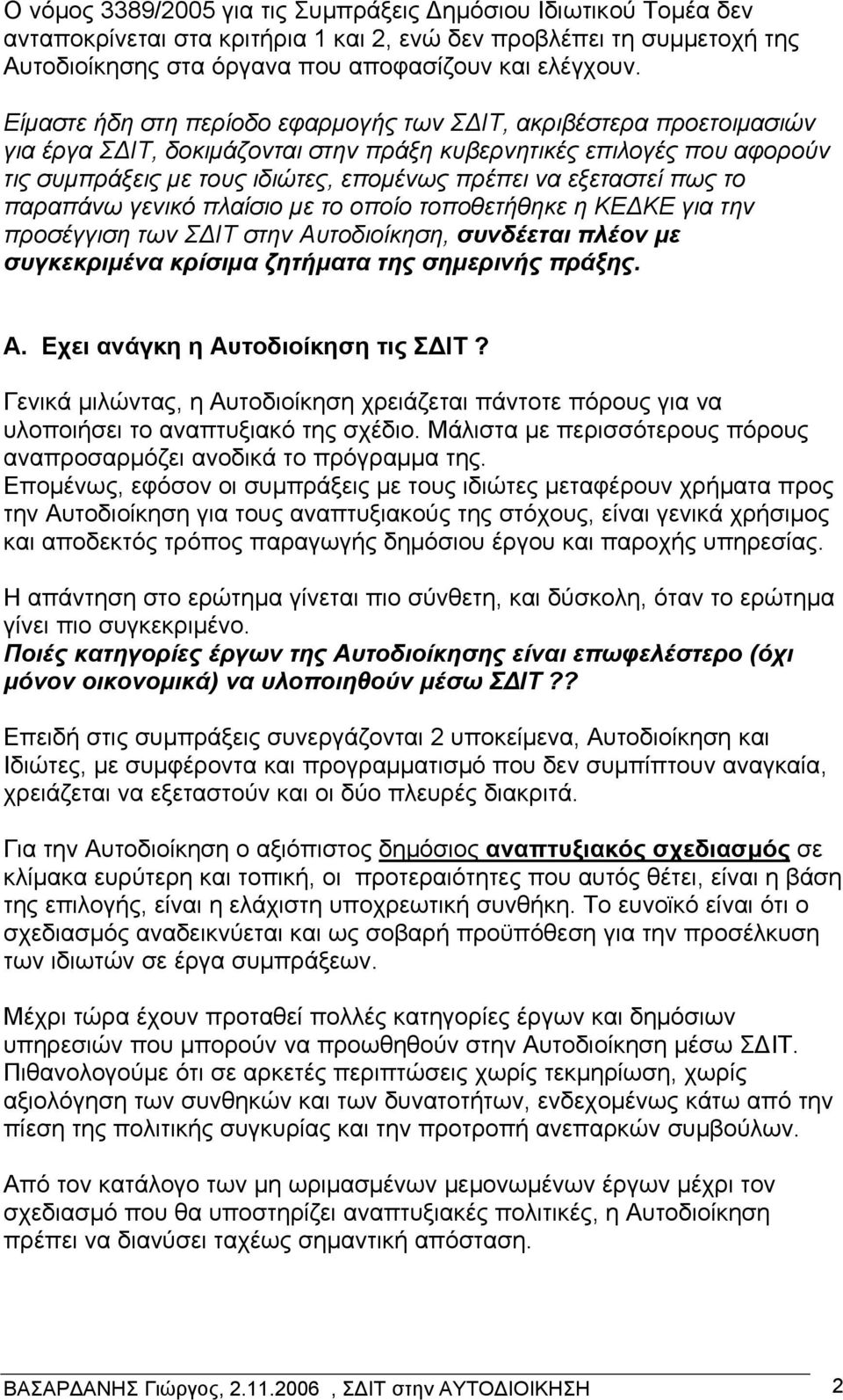 εξεταστεί πως το παραπάνω γενικό πλαίσιο με το οποίο τοποθετήθηκε η ΚΕΔΚΕ για την προσέγγιση των ΣΔΙΤ στην Αυτοδιοίκηση, συνδέεται πλέον με συγκεκριμένα κρίσιμα ζητήματα της σημερινής πράξης. Α. Εχει ανάγκη η Αυτοδιοίκηση τις ΣΔΙΤ?