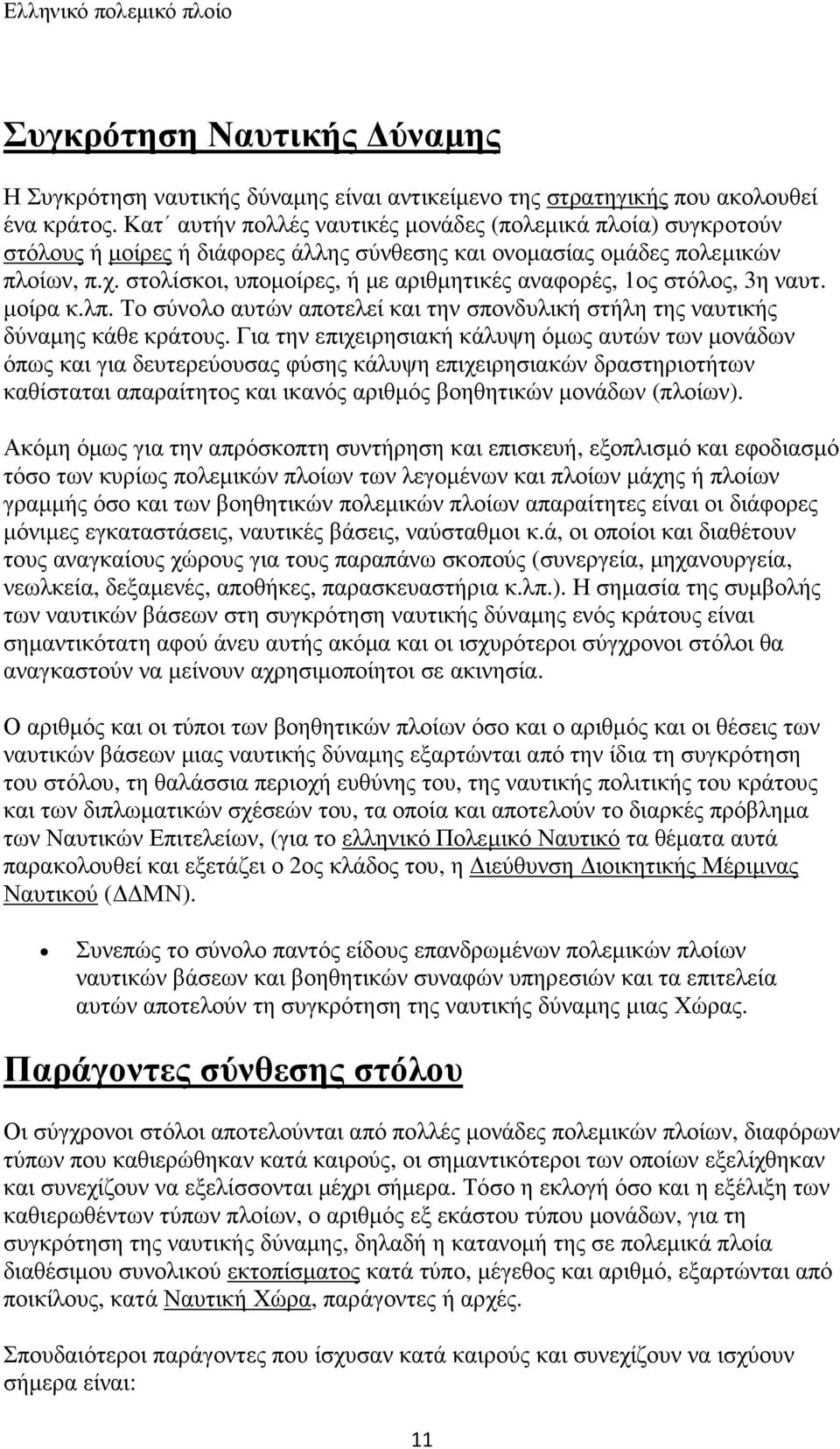 στολίσκοι, υποµοίρες, ή µε αριθµητικές αναφορές, 1ος στόλος, 3η ναυτ. µοίρα κ.λπ. Το σύνολο αυτών αποτελεί και την σπονδυλική στήλη της ναυτικής δύναµης κάθε κράτους.