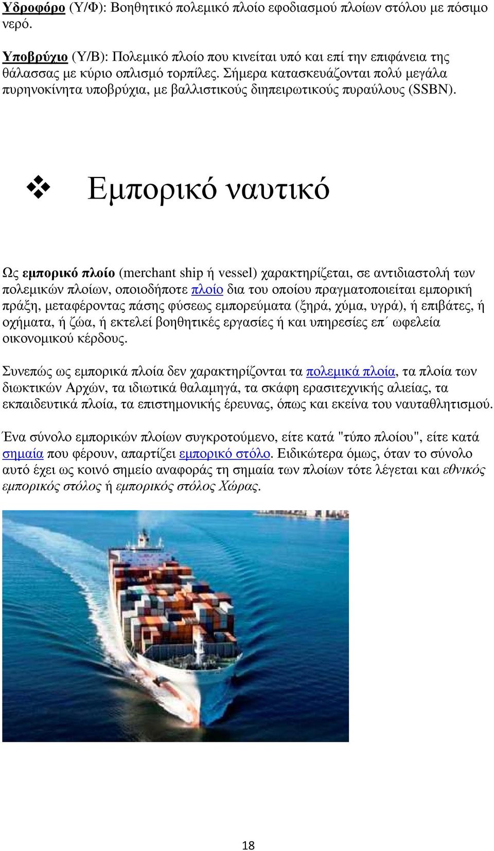 Εµπορικό ναυτικό Ως εµπορικό πλοίο (merchant ship ή vessel) χαρακτηρίζεται, σε αντιδιαστολή των πολεµικών πλοίων, οποιοδήποτε πλοίο δια του οποίου πραγµατοποιείται εµπορική πράξη, µεταφέροντας πάσης
