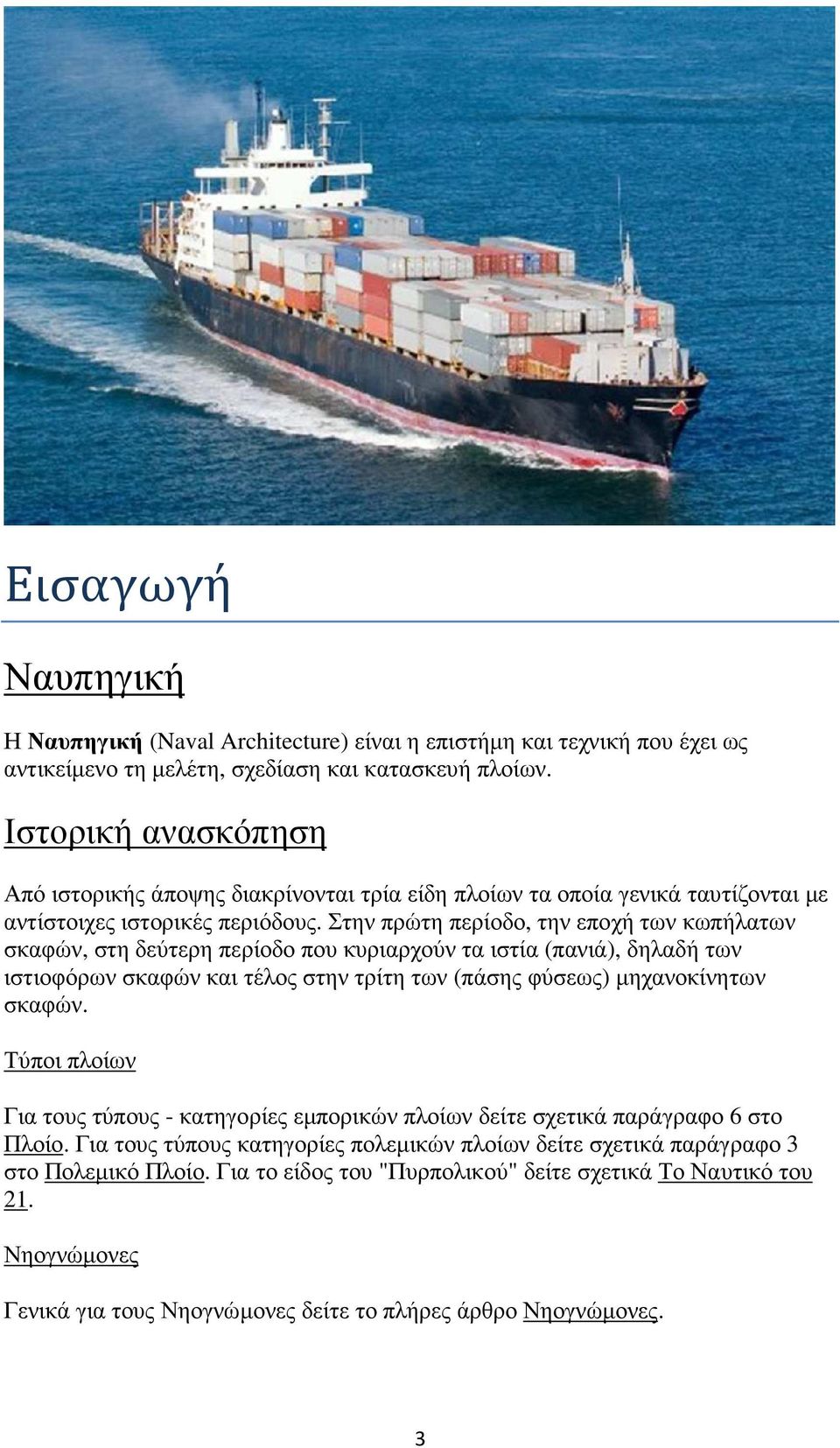 Στην πρώτη περίοδο, την εποχή των κωπήλατων σκαφών, στη δεύτερη περίοδο που κυριαρχούν τα ιστία (πανιά), δηλαδή των ιστιοφόρων σκαφών και τέλος στην τρίτη των (πάσης φύσεως) µηχανοκίνητων σκαφών.