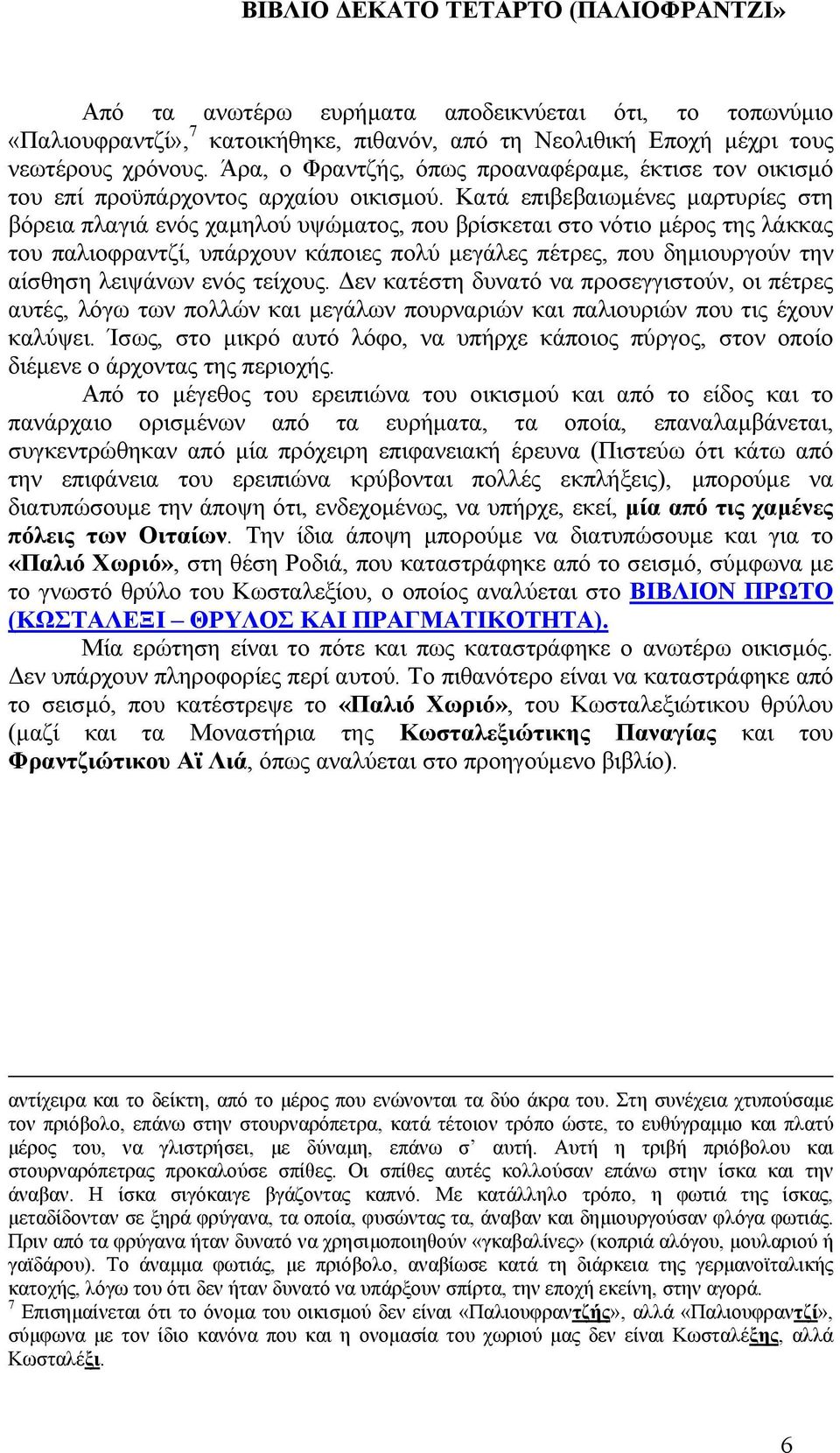 Κατά επιβεβαιωµένες µαρτυρίες στη βόρεια πλαγιά ενός χαµηλού υψώµατος, που βρίσκεται στο νότιο µέρος της λάκκας του παλιοφραντζί, υπάρχουν κάποιες πολύ µεγάλες πέτρες, που δηµιουργούν την αίσθηση