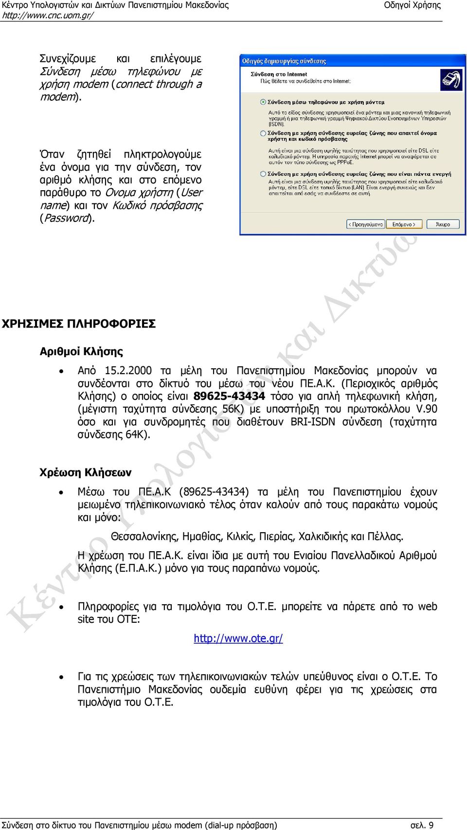 ΧΡΗΣΙΜΕΣ ΠΛΗΡΟΦΟΡΙΕΣ Αριθµοί Κλήσης Από 15.2.2000 τα µέλη του Πανεπιστηµίου Μακεδονίας µπορούν να συνδέονται στο δίκτυό του µέσω του νέου ΠΕ.Α.Κ. (Περιοχικός αριθµός Κλήσης) ο οποίος είναι 89625-43434 τόσο για απλή τηλεφωνική κλήση, (µέγιστη ταχύτητα σύνδεσης 56Κ) µε υποστήριξη του πρωτοκόλλου V.