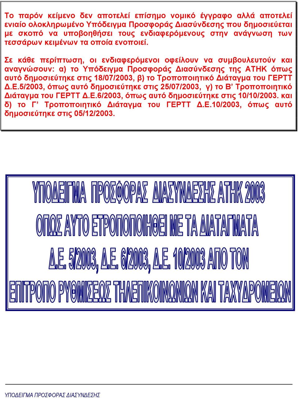 Σε κάθε περίπτωση, οι ενδιαφερόµενοι οφείλουν να συµβουλευτούν και αναγνώσουν: α) το Υπόδειγµα Προσφοράς ιασύνδεσης της ΑΤΗΚ όπως αυτό δηµοσιεύτηκε στις 18/07/2003, β) το