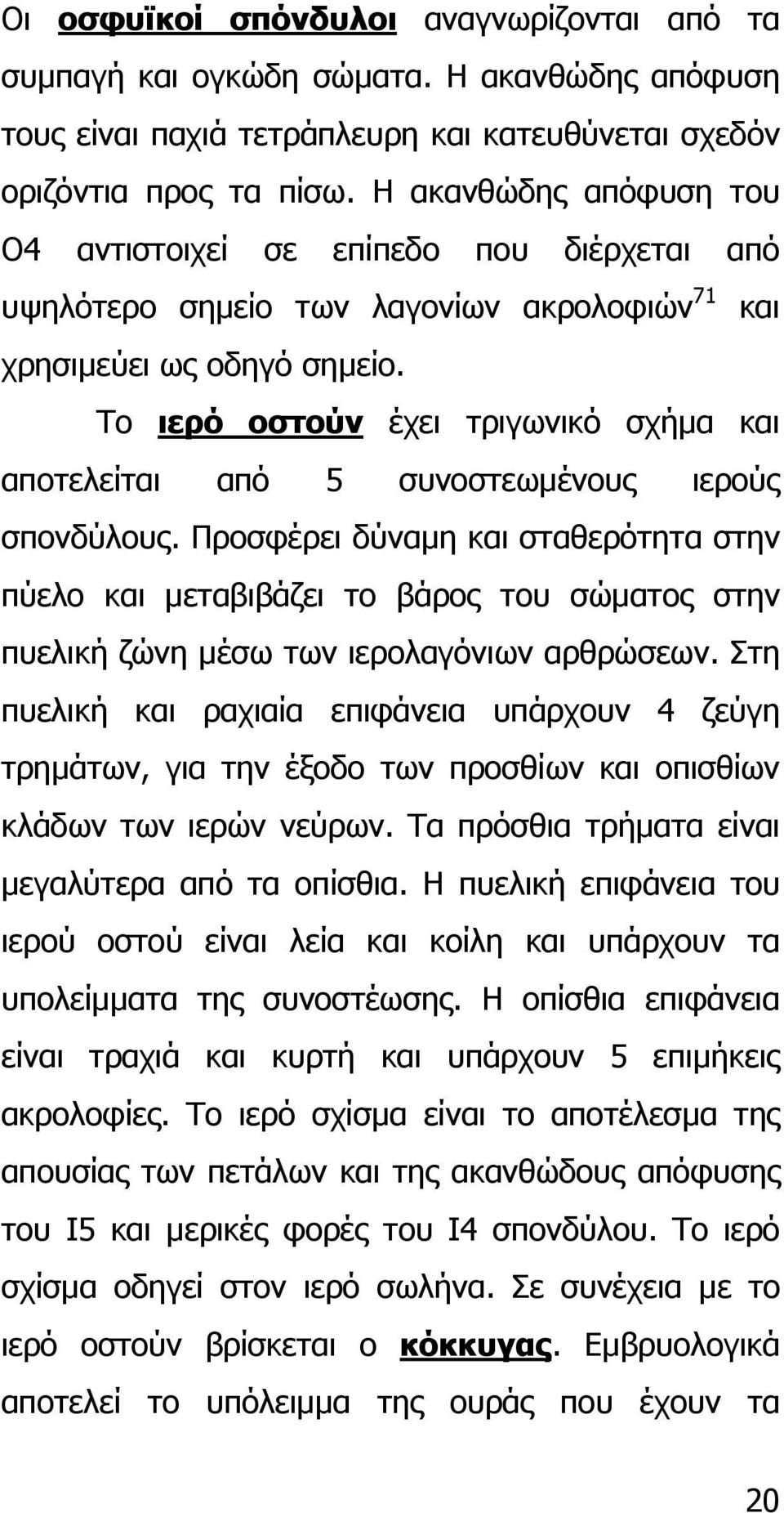 Το ιερό οστούν έχει τριγωνικό σχήµα και αποτελείται από 5 συνοστεωµένους ιερούς σπονδύλους.