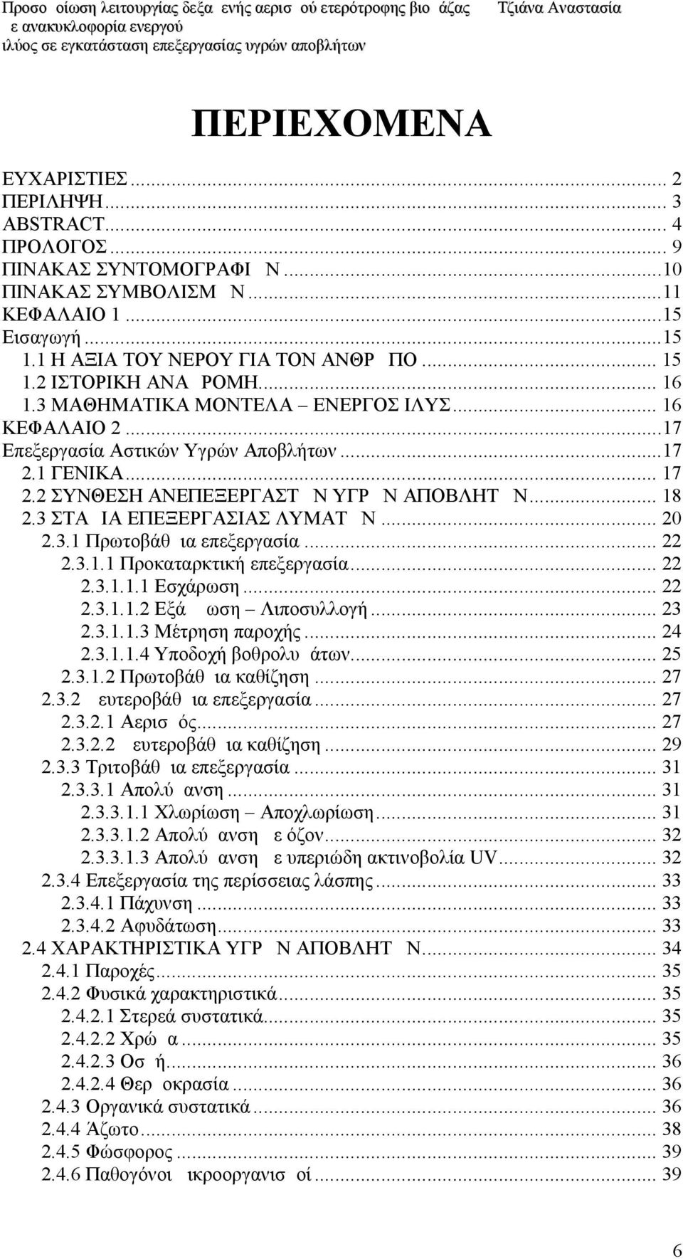 3 ΣΤΑΔΙΑ ΕΠΕΞΕΡΓΑΣΙΑΣ ΛΥΜΑΤΩΝ... 20 2.3.1 Πρωτοβάθμια επεξεργασία... 22 2.3.1.1 Προκαταρκτική επεξεργασία... 22 2.3.1.1.1 Εσχάρωση... 22 2.3.1.1.2 Εξάμμωση Λιποσυλλογή... 23 2.3.1.1.3 Μέτρηση παροχής.