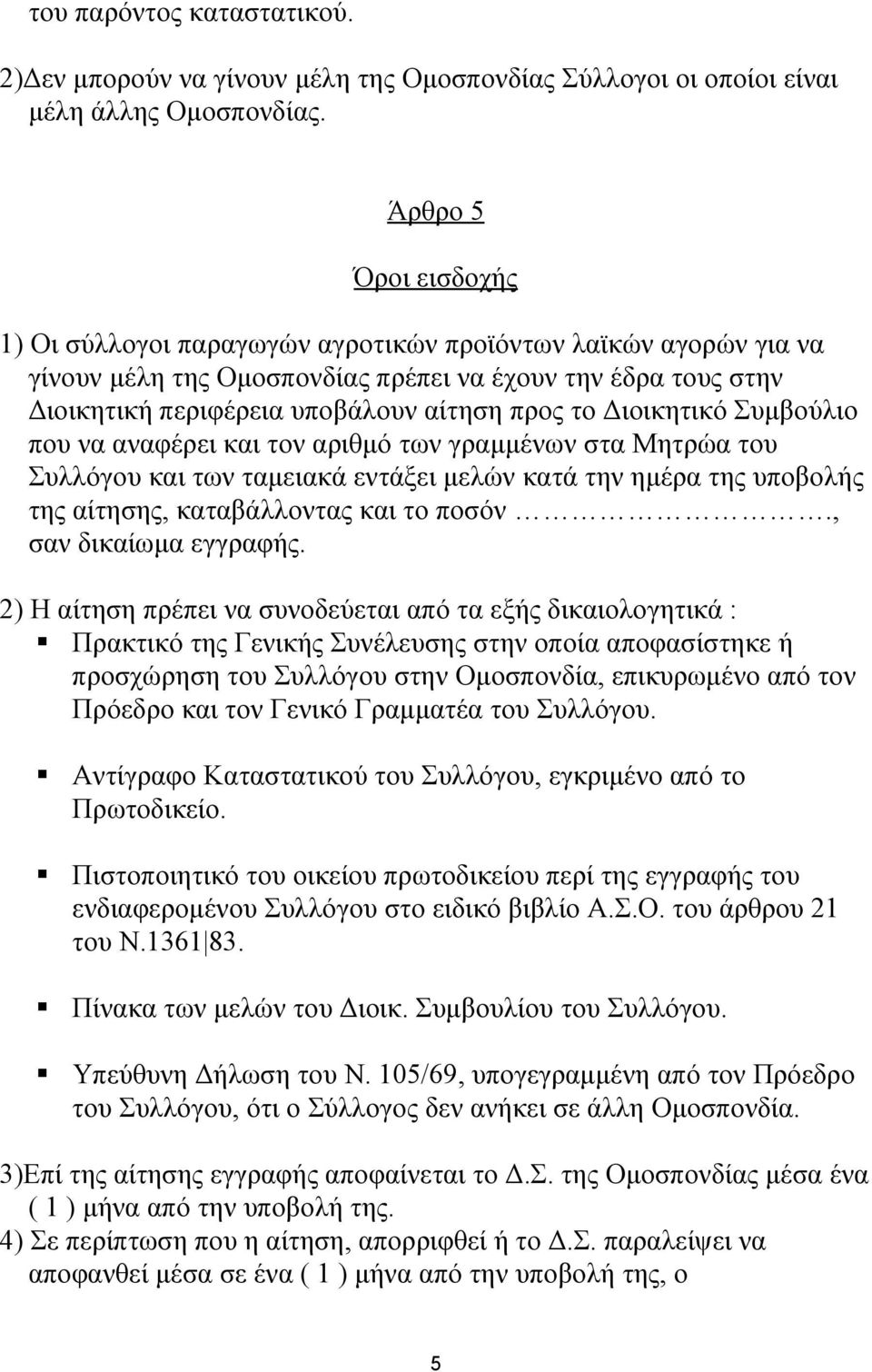 Διοικητικό Συμβούλιο που να αναφέρει και τον αριθμό των γραμμένων στα Μητρώα του Συλλόγου και των ταμειακά εντάξει μελών κατά την ημέρα της υποβολής της αίτησης, καταβάλλοντας και το ποσόν.