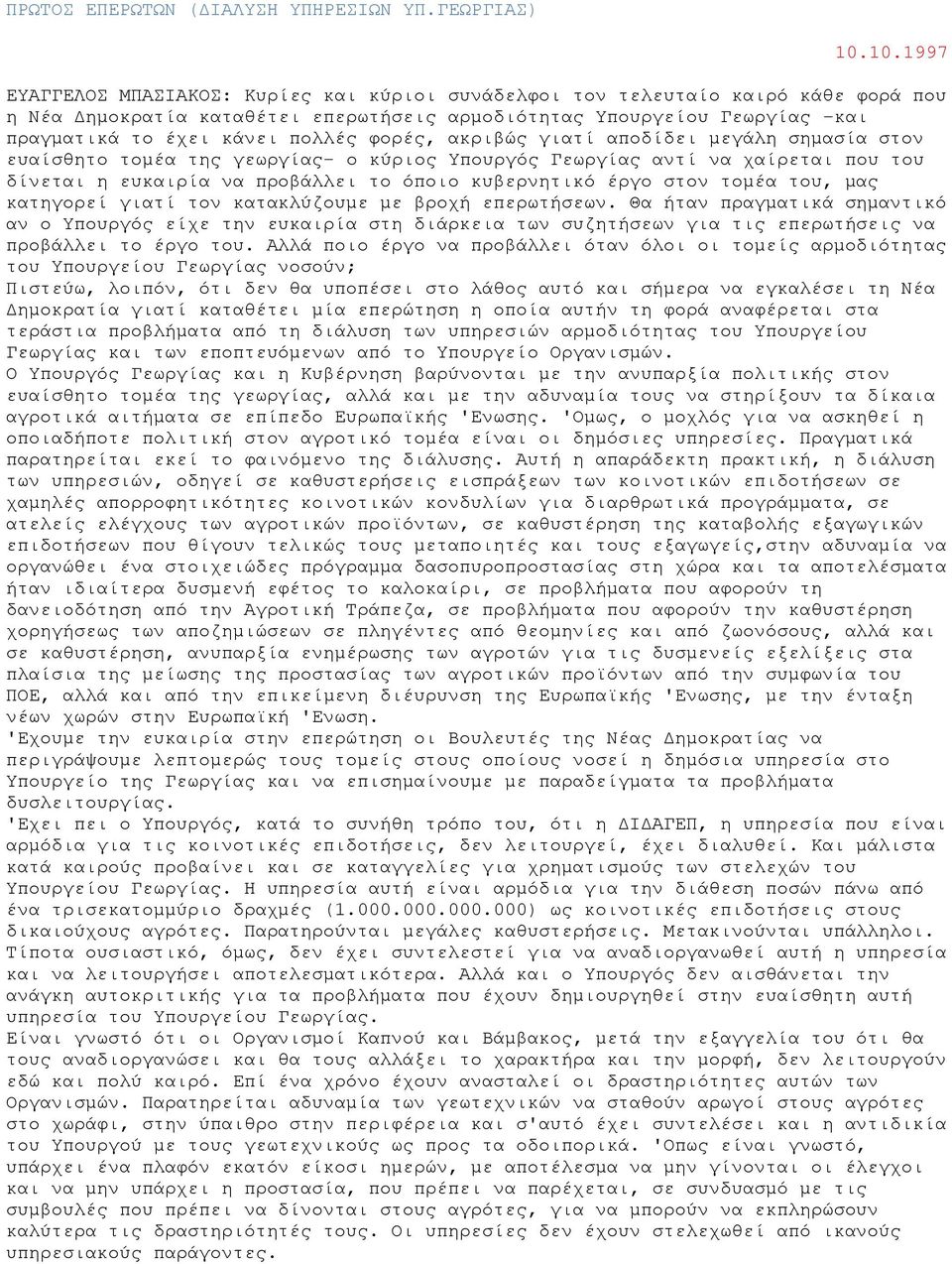 πολλές φορές, ακριβώς γιατί αποδίδει μεγάλη σημασία στον ευαίσθητο τομέα της γεωργίας- ο κύριος Υπουργός Γεωργίας αντί να χαίρεται που του δίνεται η ευκαιρία να προβάλλει το όποιο κυβερνητικό έργο
