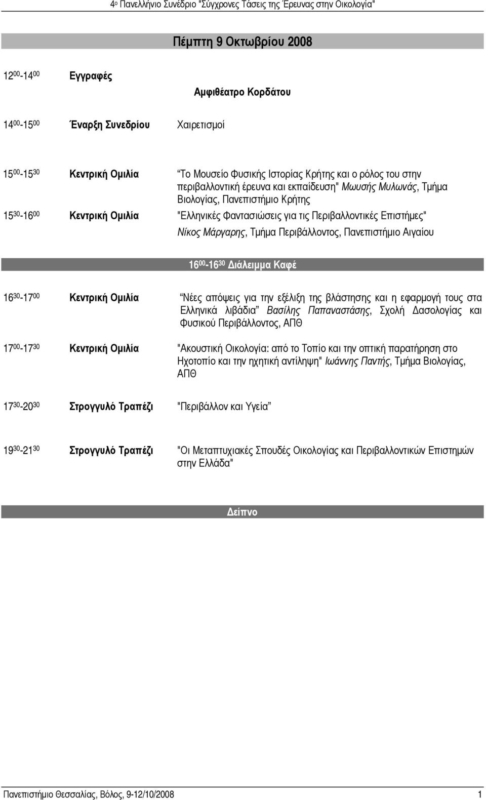 Περιβάλλοντος, Πανεπιστήµιο Αιγαίου 16 00-16 30 ιάλειµµα Καφέ 16 30-17 00 Κεντρική Οµιλία Νέες απόψεις για την εξέλιξη της βλάστησης και η εφαρµογή τους στα Ελληνικά λιβάδια Βασίλης Παπαναστάσης,