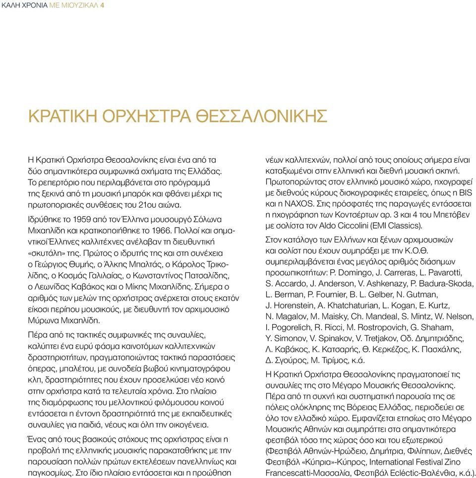 Ιδρύθηκε το 1959 από τον Έλληνα μουσουργό Σόλωνα Μιχαηλίδη και κρατικοποιήθηκε το 1966. Πολλοί και σημαντικοί Έλληνες καλλιτέχνες ανέλαβαν τη διευθυντική «σκυτάλη» της.