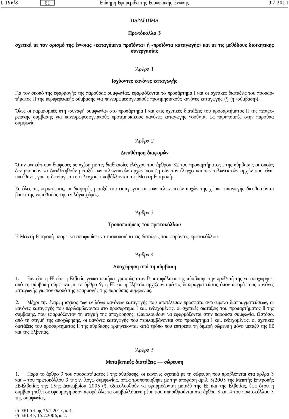 σκοπό της εφαρμογής της παρούσας συμφωνίας, εφαρμόζονται το προσάρτημα I και οι σχετικές διατάξεις του προσαρτήματος II της περιφερειακής σύμβασης για πανευρωμεσογειακούς προτιμησιακούς κανόνες