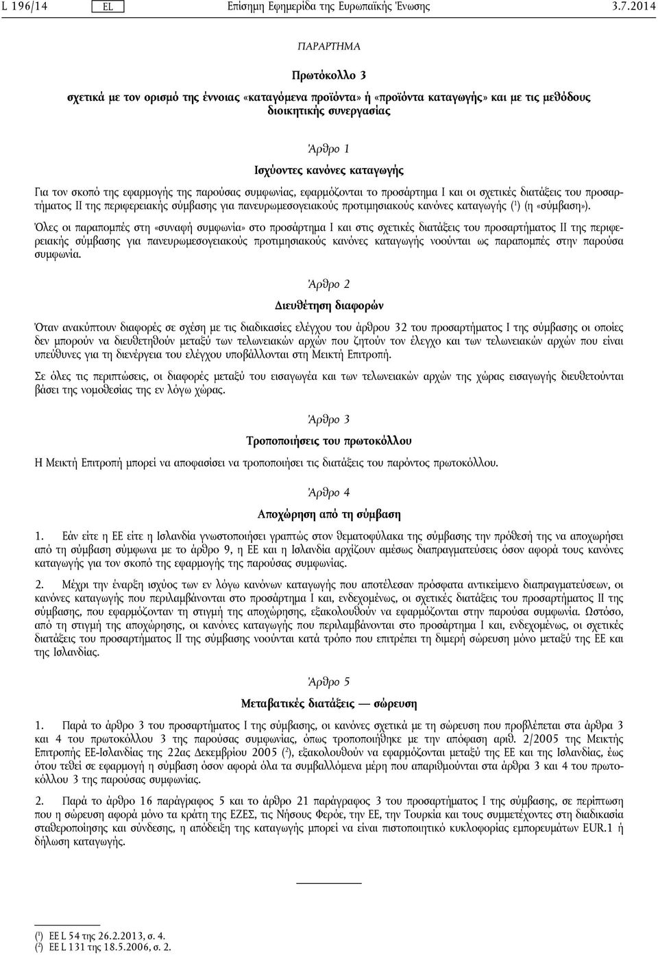 σκοπό της εφαρμογής της παρούσας συμφωνίας, εφαρμόζονται το προσάρτημα I και οι σχετικές διατάξεις του προσαρτήματος II της περιφερειακής σύμβασης για πανευρωμεσογειακούς προτιμησιακούς κανόνες