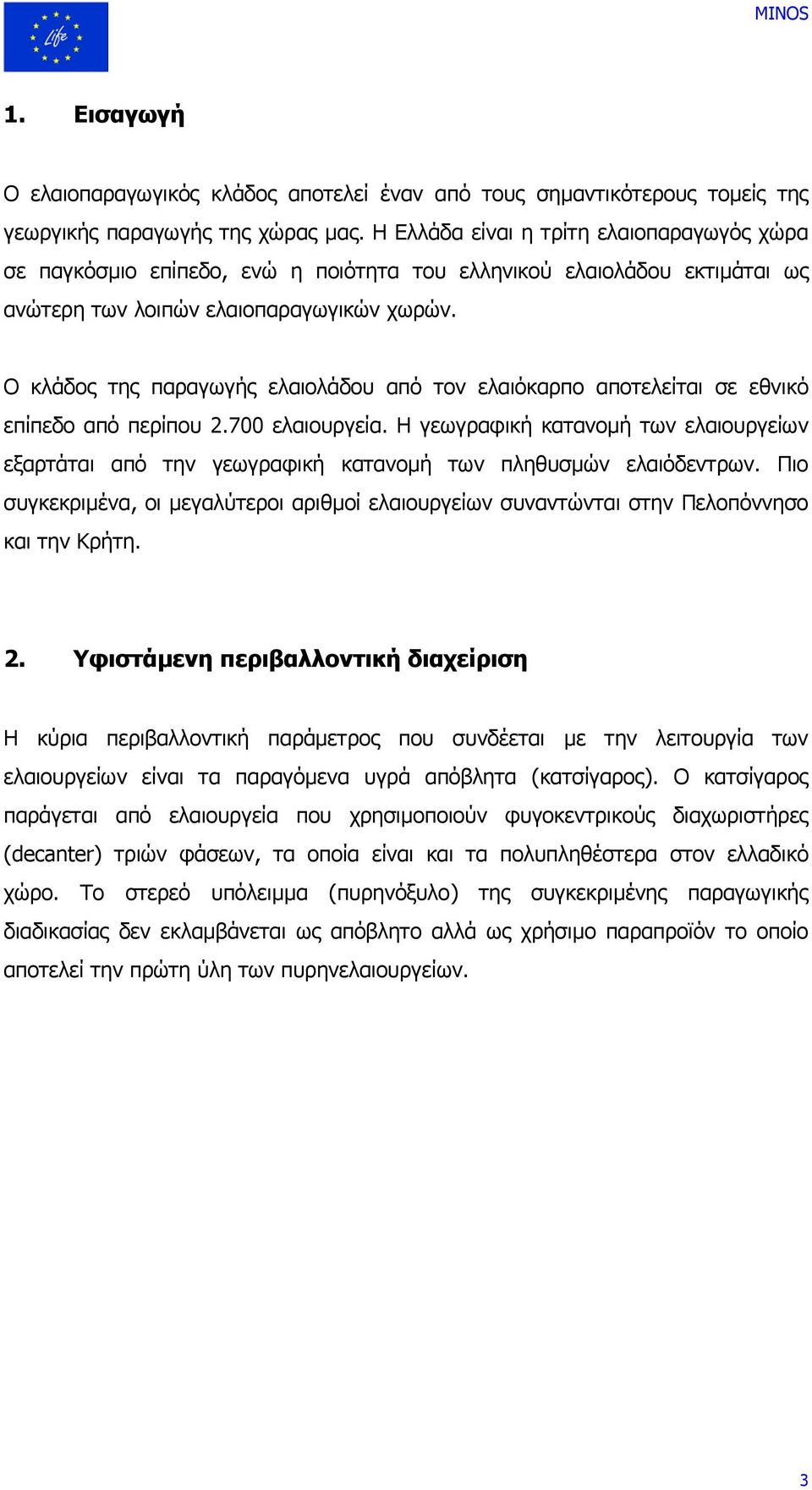 Ο κλάδος της παραγωγής ελαιολάδου από τον ελαιόκαρπο αποτελείται σε εθνικό επίπεδο από περίπου 2.700 ελαιουργεία.