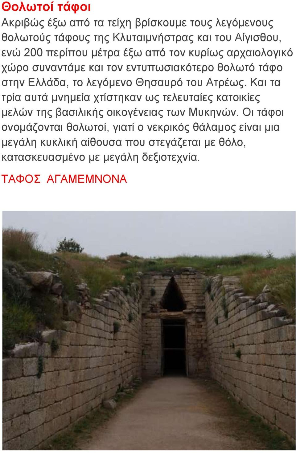 Και τα τρία αυτά μνημεία χτίστηκαν ως τελευταίες κατοικίες μελών της βασιλικής οικογένειας των Μυκηνών.