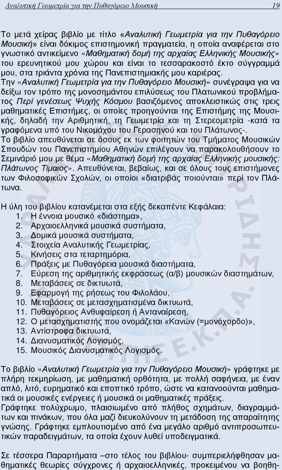 Την «Αναλυτική Γεωμετρία για την Πυθαγόρειο Μουσική» συνέγραψα για να δείξω τον τρόπο της μονοσημάντου επιλύσεως του Πλατωνικού προβλήματος Περί γενέσεως Ψυχής Κόσμου βασιζόμενος αποκλειστικώς στις