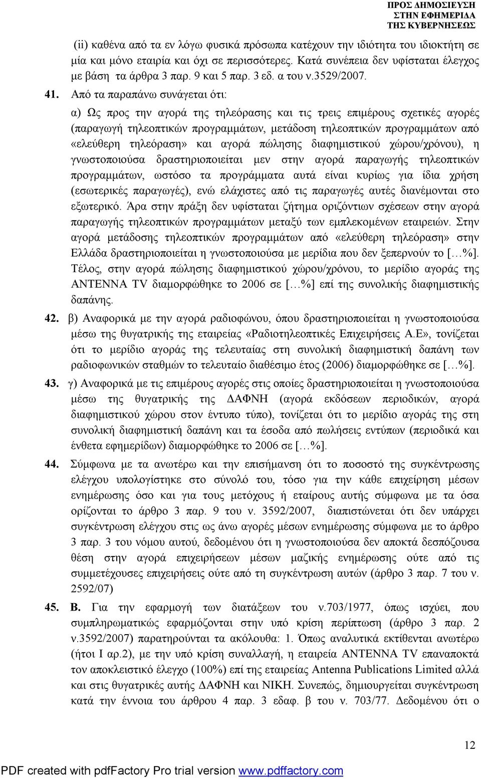 Από τα παραπάνω συνάγεται ότι: α) Ως προς την αγορά της τηλεόρασης και τις τρεις επιμέρους σχετικές αγορές (παραγωγή τηλεοπτικών προγραμμάτων, μετάδοση τηλεοπτικών προγραμμάτων από «ελεύθερη