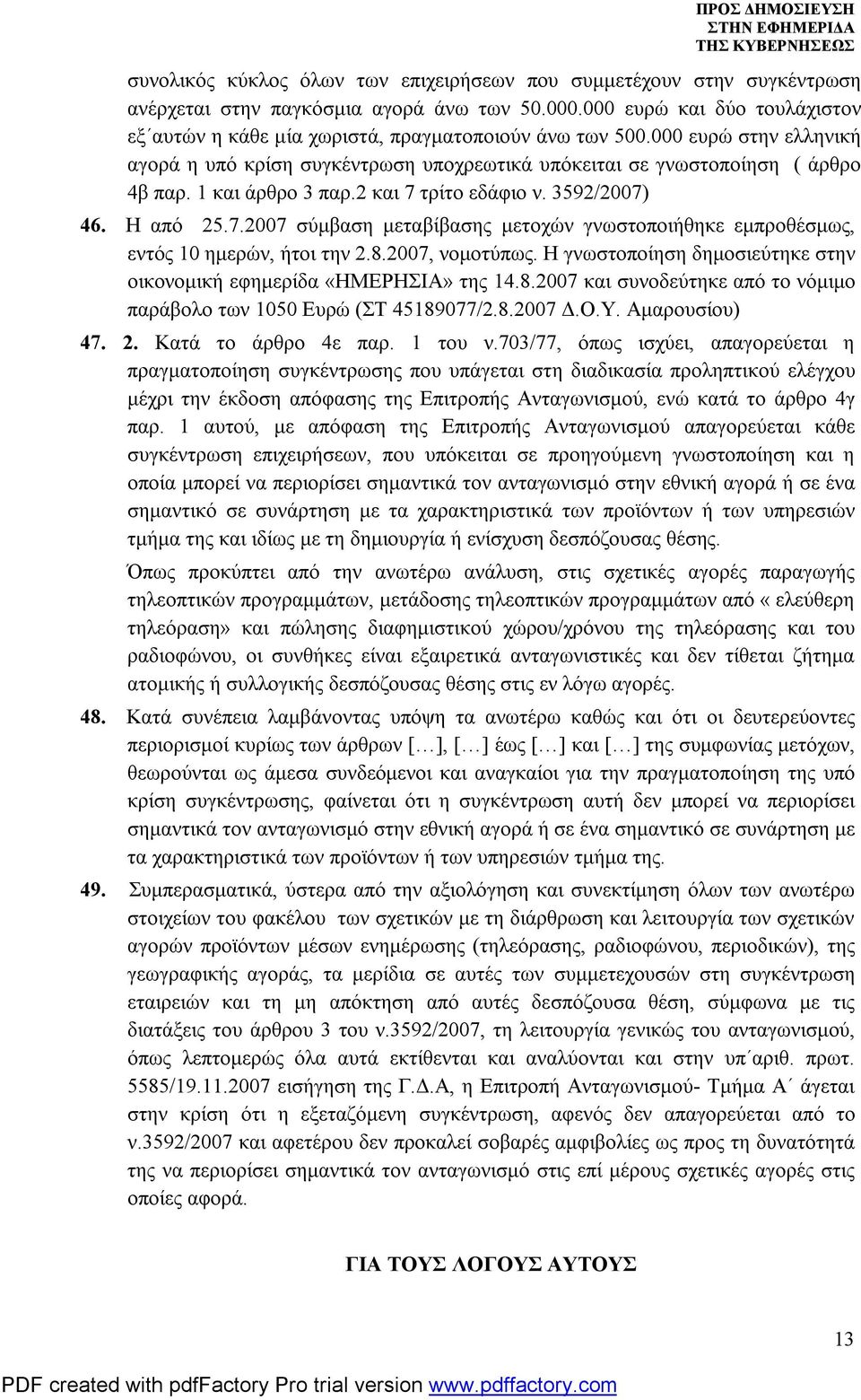 1 και άρθρο 3 παρ.2 και 7 τρίτο εδάφιο ν. 3592/2007) 46. Η από 25.7.2007 σύμβαση μεταβίβασης μετοχών γνωστοποιήθηκε εμπροθέσμως, εντός 10 ημερών, ήτοι την 2.8.2007, νομοτύπως.