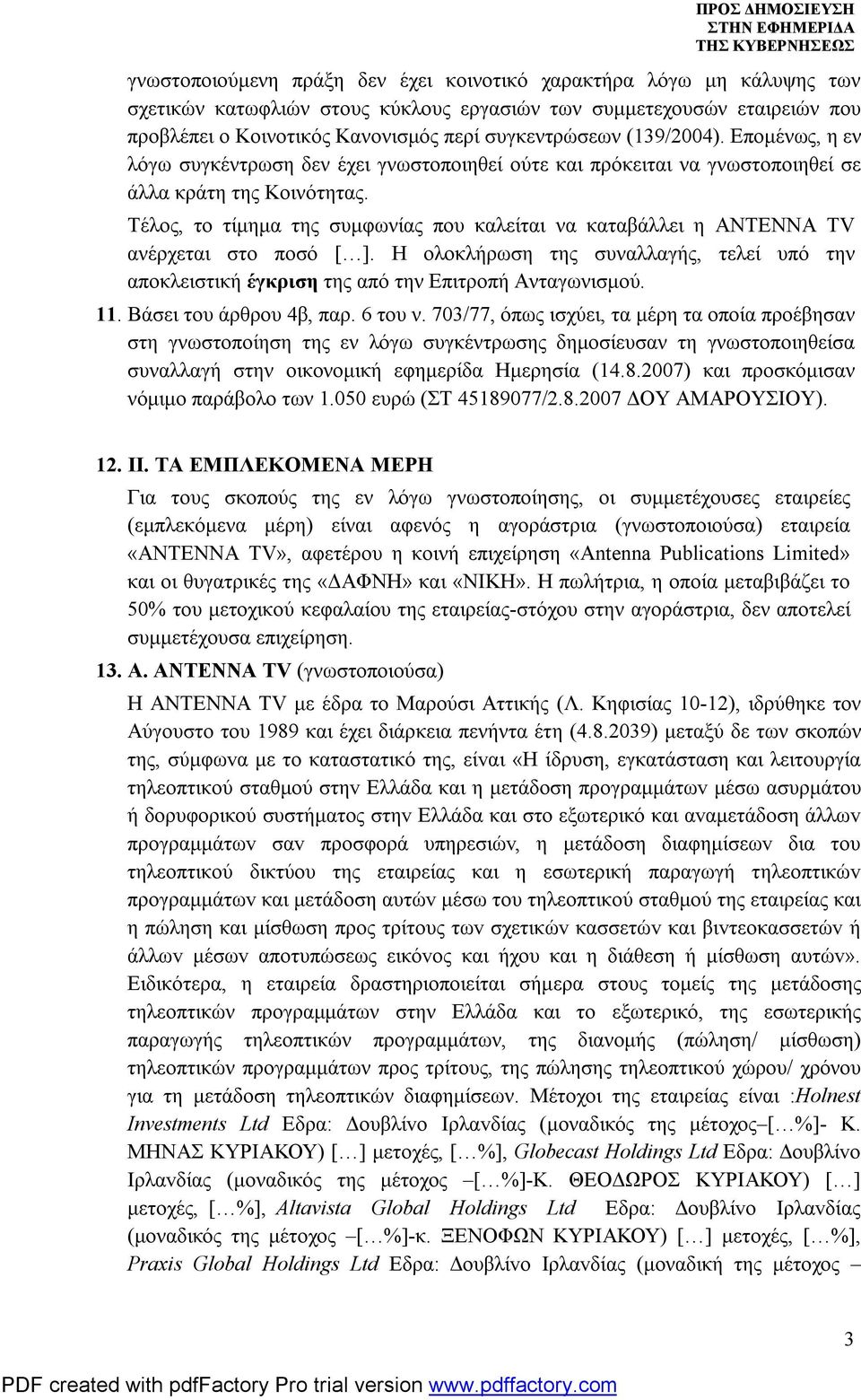 Τέλος, το τίμημα της συμφωνίας που καλείται να καταβάλλει η ANTENNA TV ανέρχεται στο ποσό [ ]. Η ολοκλήρωση της συναλλαγής, τελεί υπό την αποκλειστική έγκριση της από την Επιτροπή Ανταγωνισμού. 11.