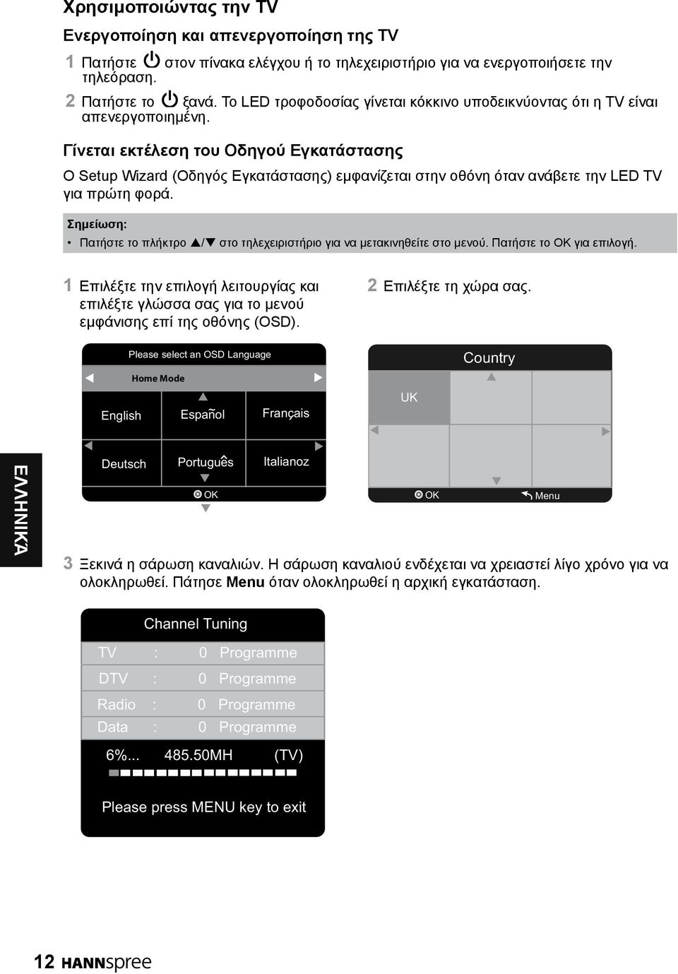 Γίνεται εκτέλεση του Οδηγού Εγκατάστασης Ο Setup Wizard (Οδηγός Εγκατάστασης) εμφανίζεται στην οθόνη όταν ανάβετε την LED TV για πρώτη φορά.