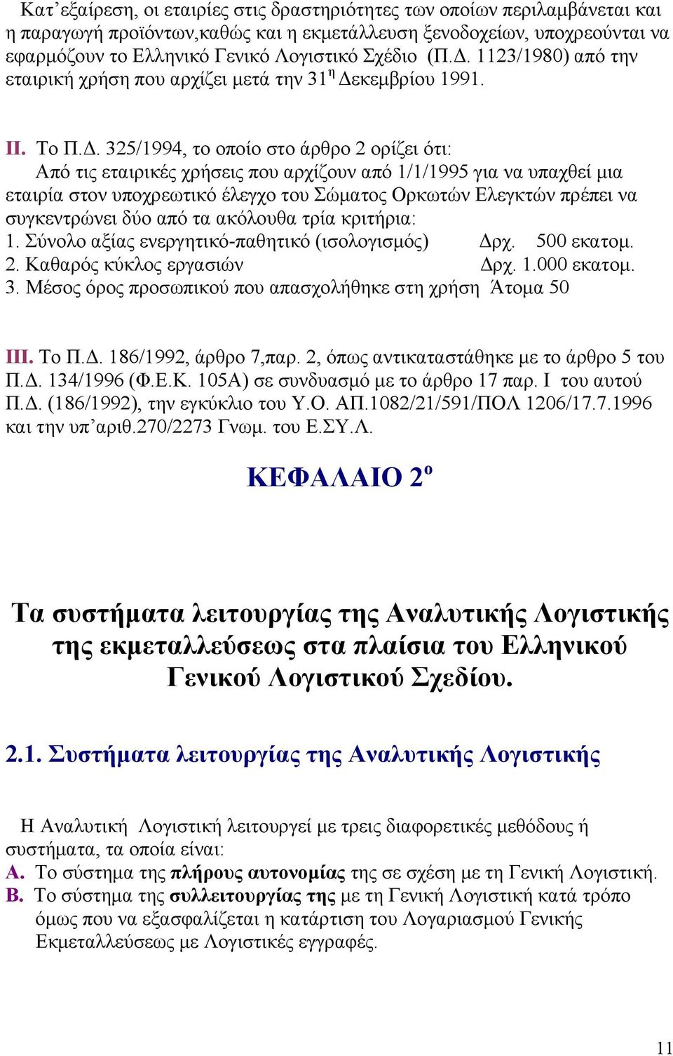 υπαχθεί μια εταιρία στον υποχρεωτικό έλεγχο του Σώματος Ορκωτών Ελεγκτών πρέπει να συγκεντρώνει δύο από τα ακόλουθα τρία κριτήρια: 1. Σύνολο αξίας ενεργητικό-παθητικό (ισολογισμός) Δρχ. 500 εκατομ. 2.