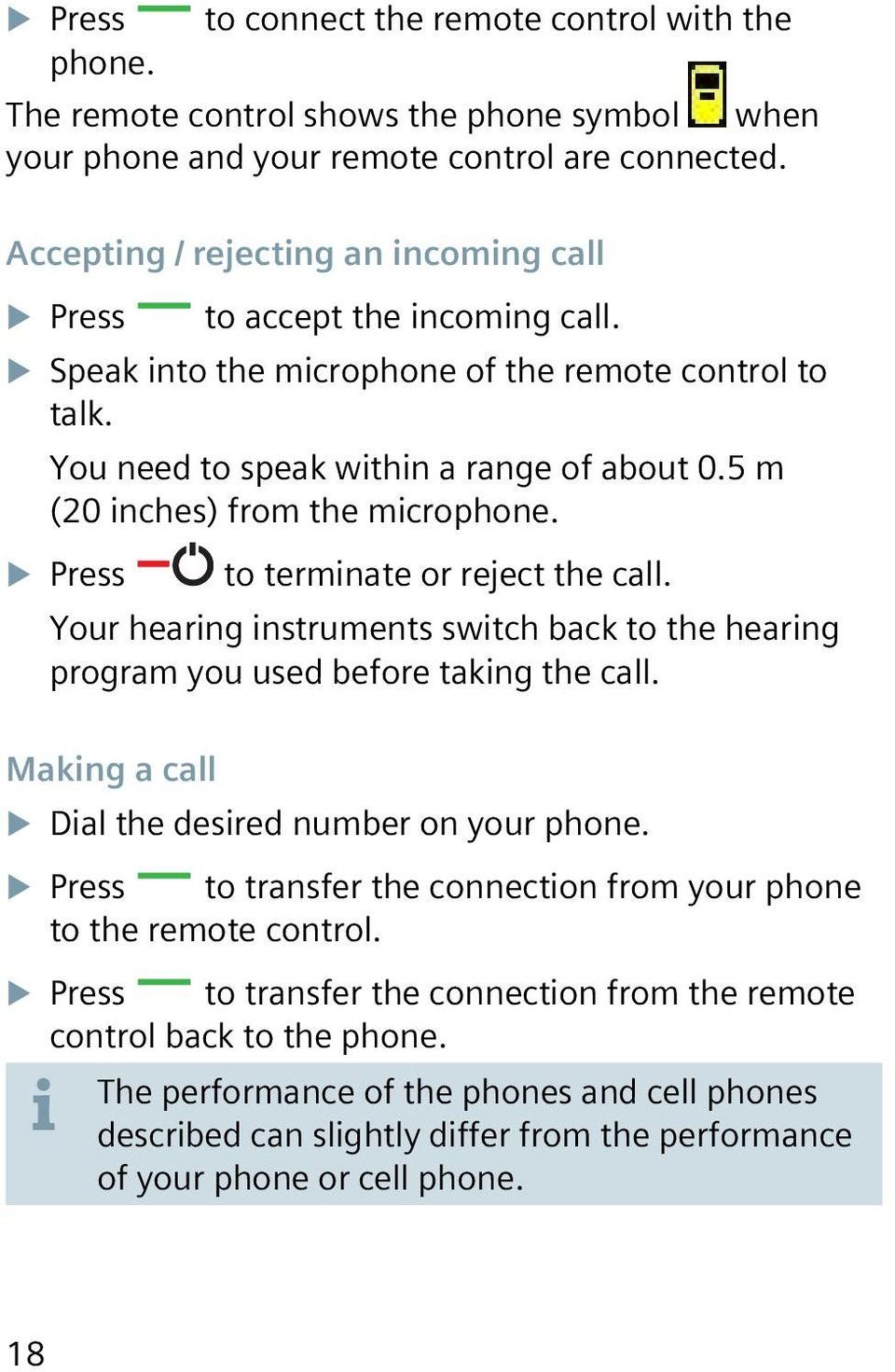 5 m (20 inches) from the microphone. Press to terminate or reject the call. Your hearing instruments switch back to the hearing program you used before taking the call.