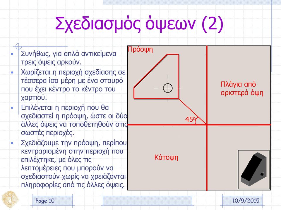 Επιλέγεται η περιοχή που θα σχεδιαστεί η πρόοψη, ώστε οι δύο άλλες όψεις να τοποθετηθούν στις σωστές περιοχές.