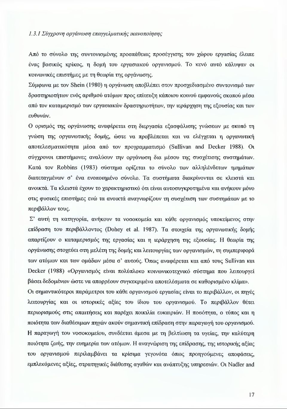 Σύμφωνα με τον Shein (1980) η οργάνωση αποβλέπει στον προσχεδιασμένο συντονισμό των δραστηριοτήτων ενός αριθμού ατόμων προς επίτευξη κάποιου κοινού εμφανούς σκοπού μέσα από τον καταμερισμό των
