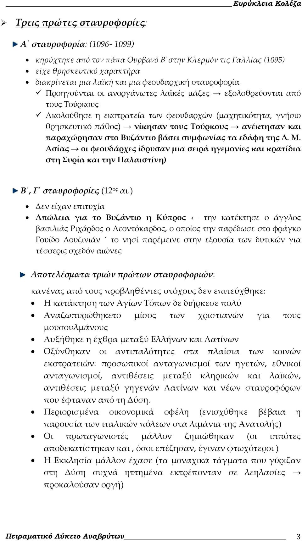 παραχώρησαν στο Βυζάντιο βάσει συμφωνίας τα εδάφη της Δ. Μ. Ασίας οι φεουδάρχες ίδρυσαν μια σειρά ηγεμονίες και κρατίδια στη Συρία και την Παλαιστίνη) Β, Γ σταυροφορίες (12 ος αι.