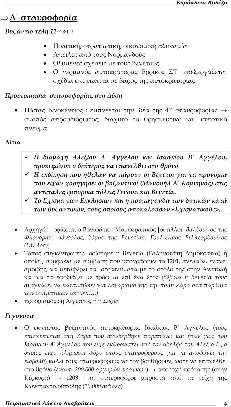 αυτοκρατορίας Προετοιμασία σταυροφορίας στη Δύση Πάπας Ιννοκέντιος : εμπνέεται την ιδέα της 4 ης σταυροφορίας σκοπός απροσδιόριστος, διάχυτο το θρησκευτικό και ιπποτικό πνεύμα Αίτια Η διαμάχη Αλεξίου