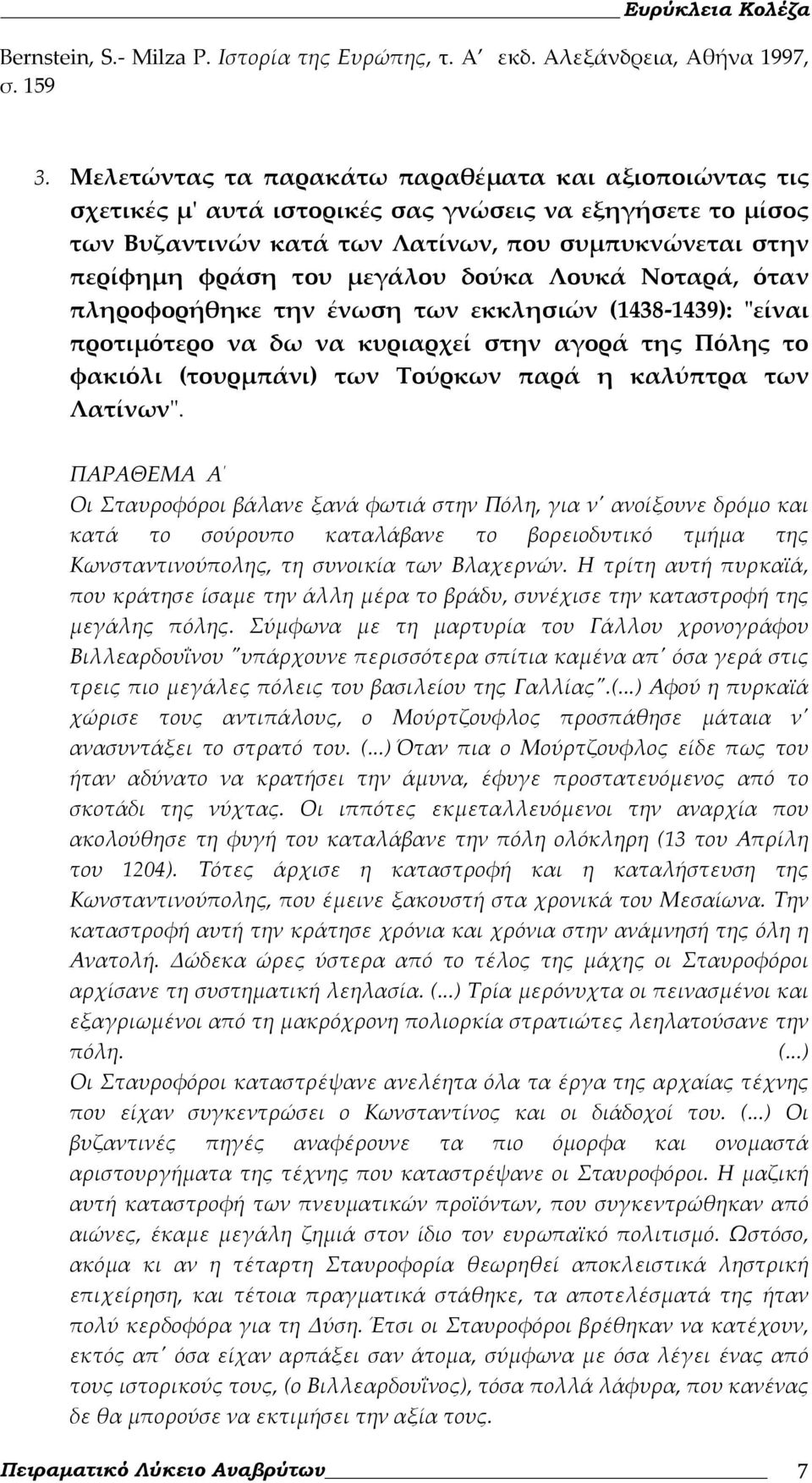 δούκα Λουκά Νοταρά, όταν πληροφορήθηκε την ένωση των εκκλησιών (1438 1439): ʺείναι προτιμότερο να δω να κυριαρχεί στην αγορά της Πόλης το φακιόλι (τουρμπάνι) των Τούρκων παρά η καλύπτρα των Λατίνωνʺ.