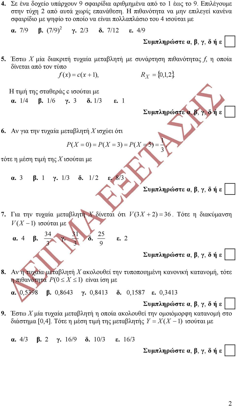 Έστω Χ μία διακριτή τυχαία μεταβλητή με συνάρτηση πιθανότητας f, η οποία δίνεται από τον τύπο f ( x) c( x + 1), R = { 0,1,2 }. = X Η τιμή της σταθεράς c ισούται με α. 1/4 β. 1/6 γ. δ. 1/ ε. 1 6.