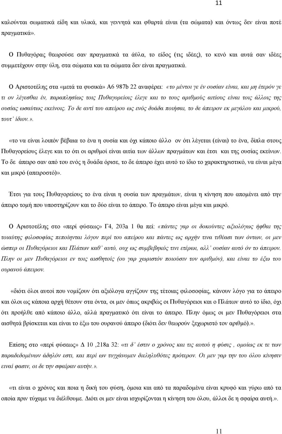 Ο Αριστοτέλης στα «μετά τα φυσικά» Α6 987b 22 αναφέρει: «το μέντοι γε έν ουσίαν είναι, και μη έτερόν γε τι ον λέγεσθαι έν, παραπλησίως τοις Πυθαγορείοις έλεγε και το τους αριθμούς αιτίους είναι τοις