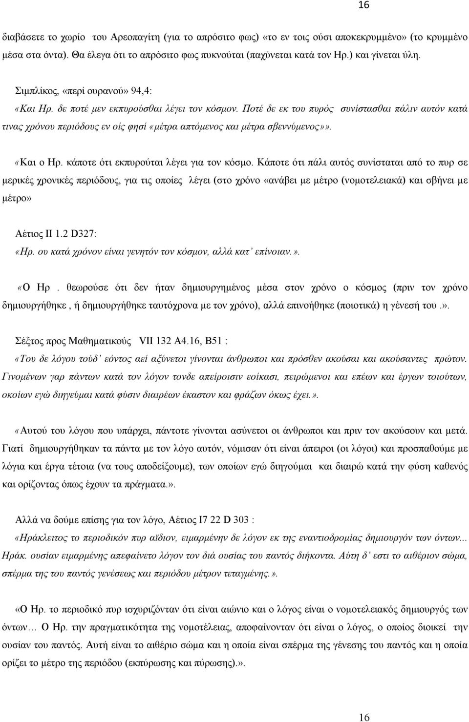 Ποτέ δε εκ του πυρός συνίστασθαι πάλιν αυτόν κατά τινας χρόνου περιόδους εν οίς φησί «μέτρα απτόμενος και μέτρα σβεννύμενος»». «Και ο Ηρ. κάποτε ότι εκπυρούται λέγει για τον κόσμο.