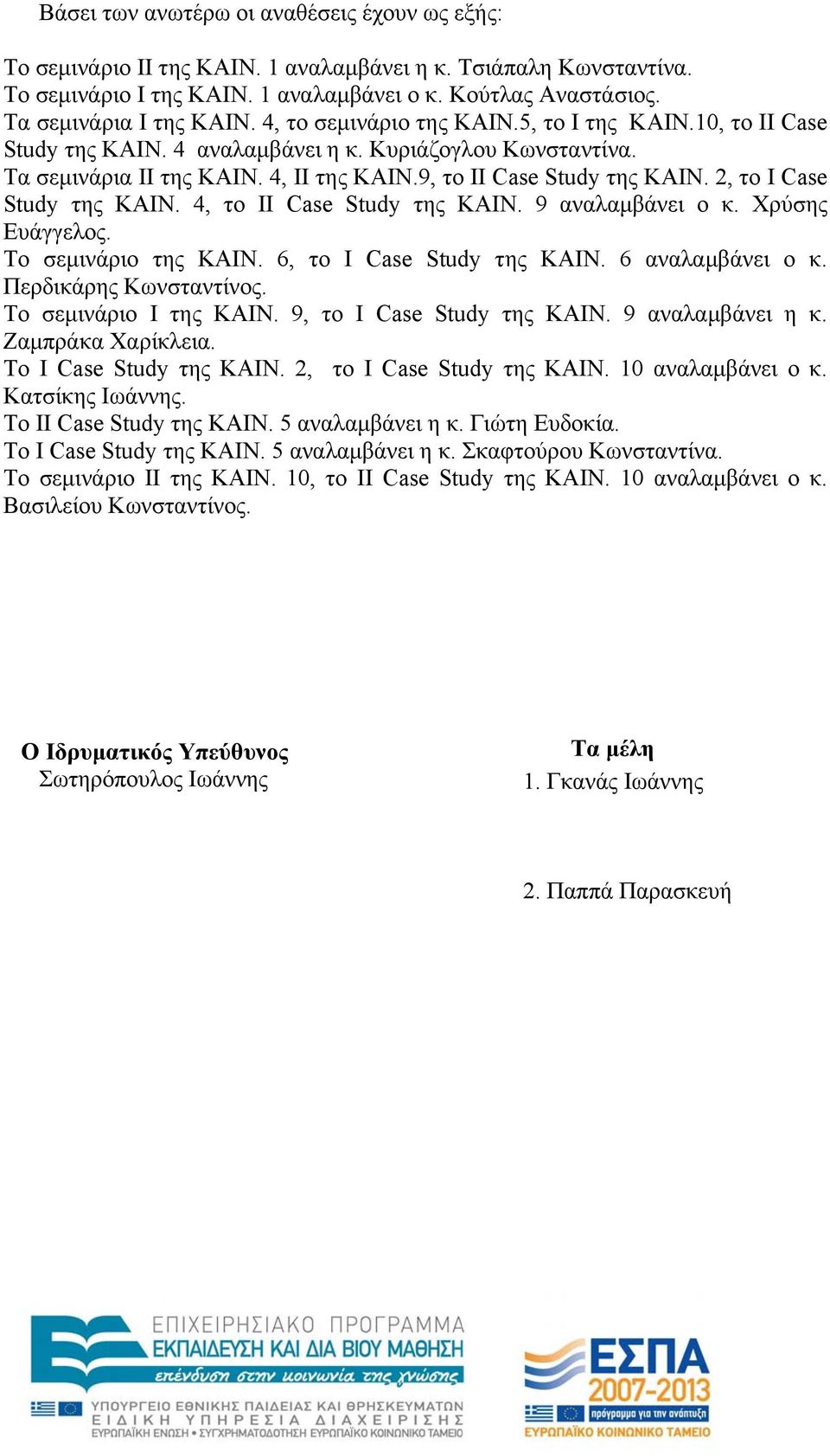 2, το Ι Case Study της ΚΑΙΝ. 4, το ΙΙ Case Study της ΚΑΙΝ. 9 ααλαμβάει ο κ. Χρύσης Ευάγγελος. Το σεμιάριο της ΚΑΙΝ. 6, το Ι Case Study της ΚΑΙΝ. 6 ααλαμβάει ο κ. Περδικάρης Κωστατίος.