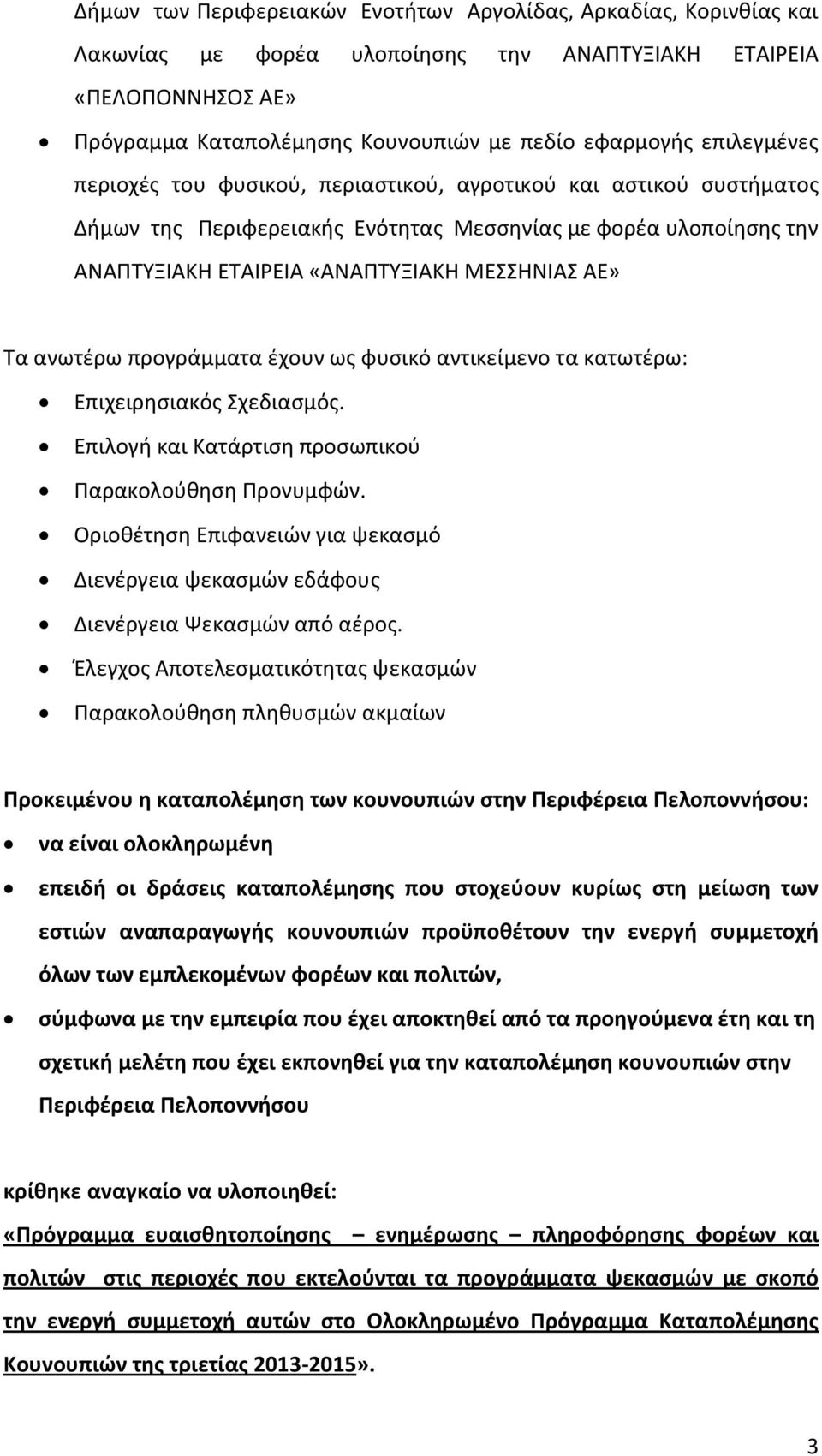 ανωτέρω προγράμματα έχουν ως φυσικό αντικείμενο τα κατωτέρω: Επιχειρησιακός Σχεδιασμός. Επιλογή και Κατάρτιση προσωπικού Παρακολούθηση Προνυμφών.