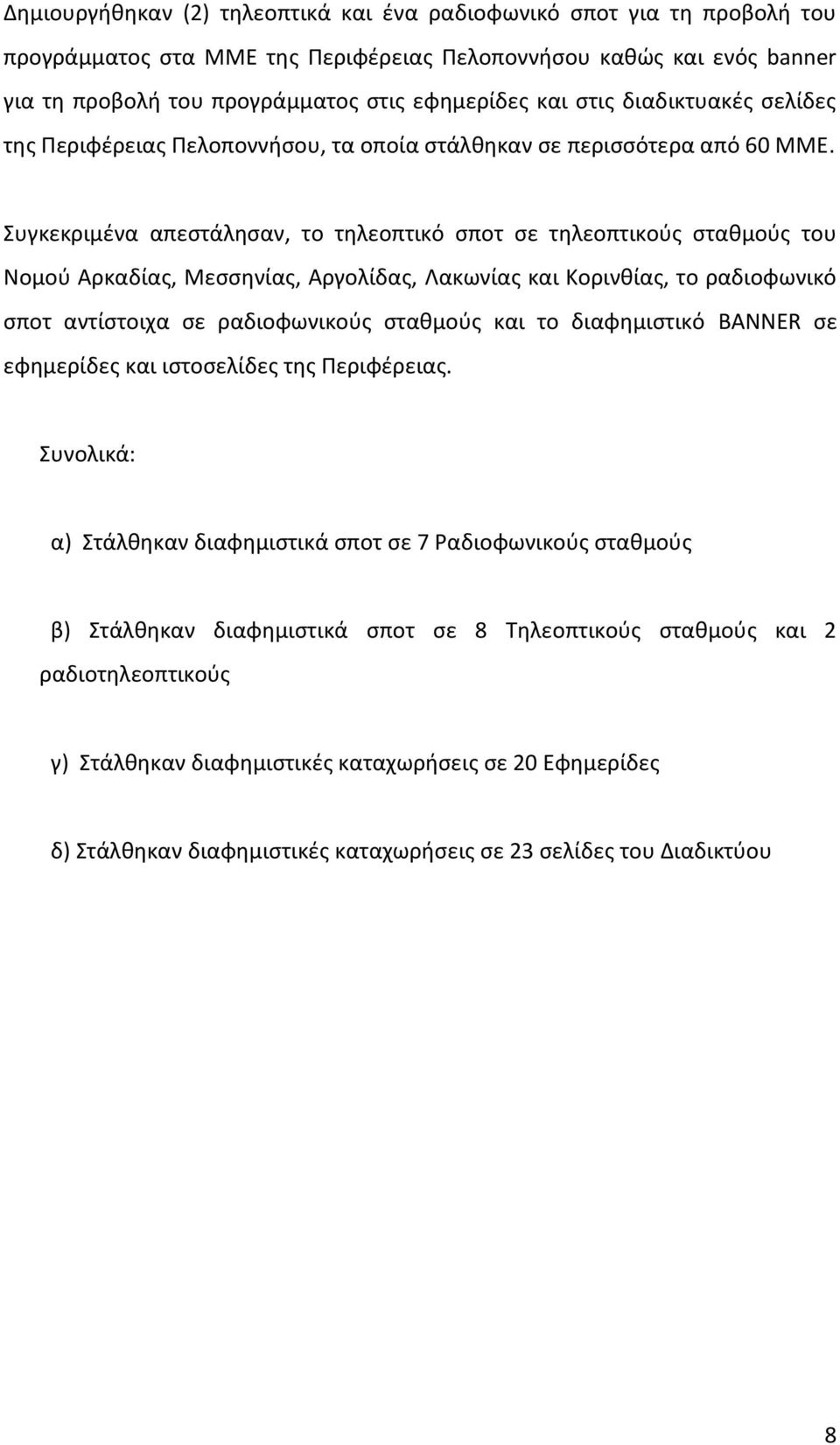 Συγκεκριμένα απεστάλησαν, το τηλεοπτικό σποτ σε τηλεοπτικούς σταθμούς του Νομού Αρκαδίας, Μεσσηνίας, Αργολίδας, Λακωνίας και Κορινθίας, το ραδιοφωνικό σποτ αντίστοιχα σε ραδιοφωνικούς σταθμούς και το