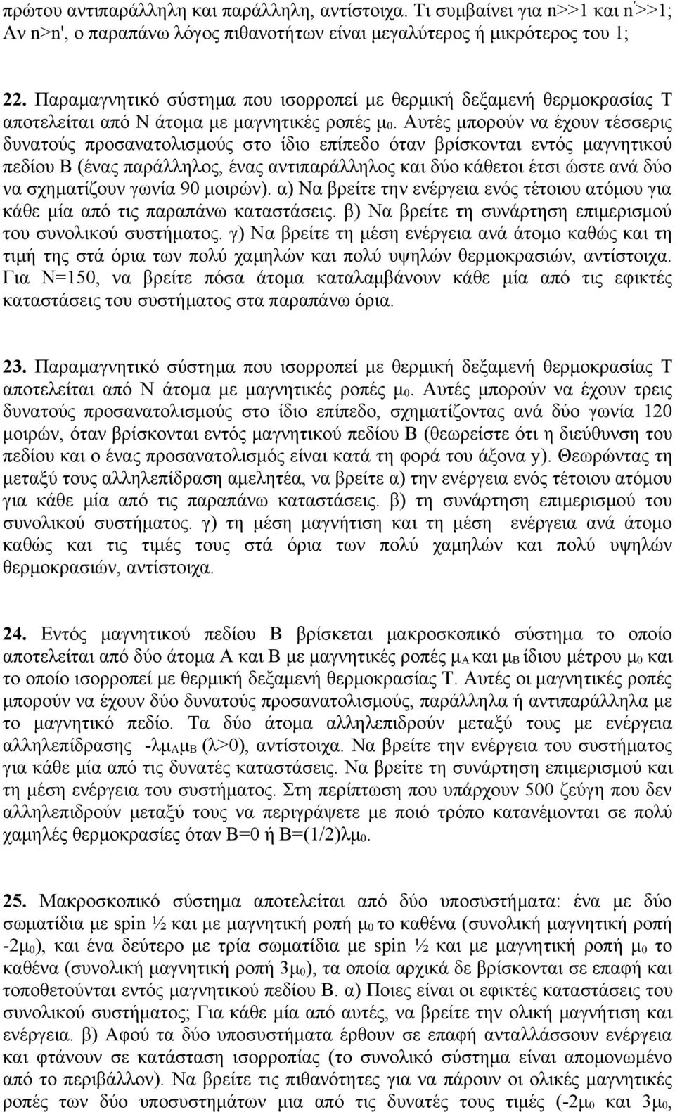 Αυτές μπορούν να έχουν τέσσερις δυνατούς προσανατολισμούς στο ίδιο επίπεδο όταν βρίσκονται εντός μαγνητικού πεδίου B (ένας παράλληλος, ένας αντιπαράλληλος και δύο κάθετοι έτσι ώστε ανά δύο να