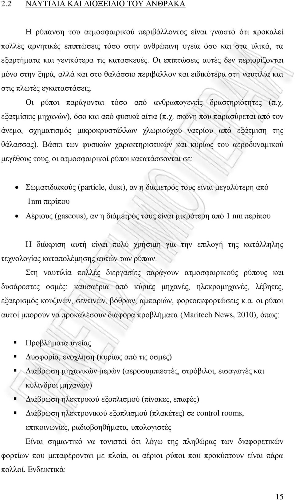Οι ρύποι παράγονται τόσο από ανθρωπογενείς δραστηριότητες (π.χ. εξατμίσεις μηχανών), όσο και από φυσικά αίτια (π.χ. σκόνη που παρασύρεται από τον άνεμο, σχηματισμός μικροκρυστάλλων χλωριούχου νατρίου από εξάτμιση της θάλασσας).