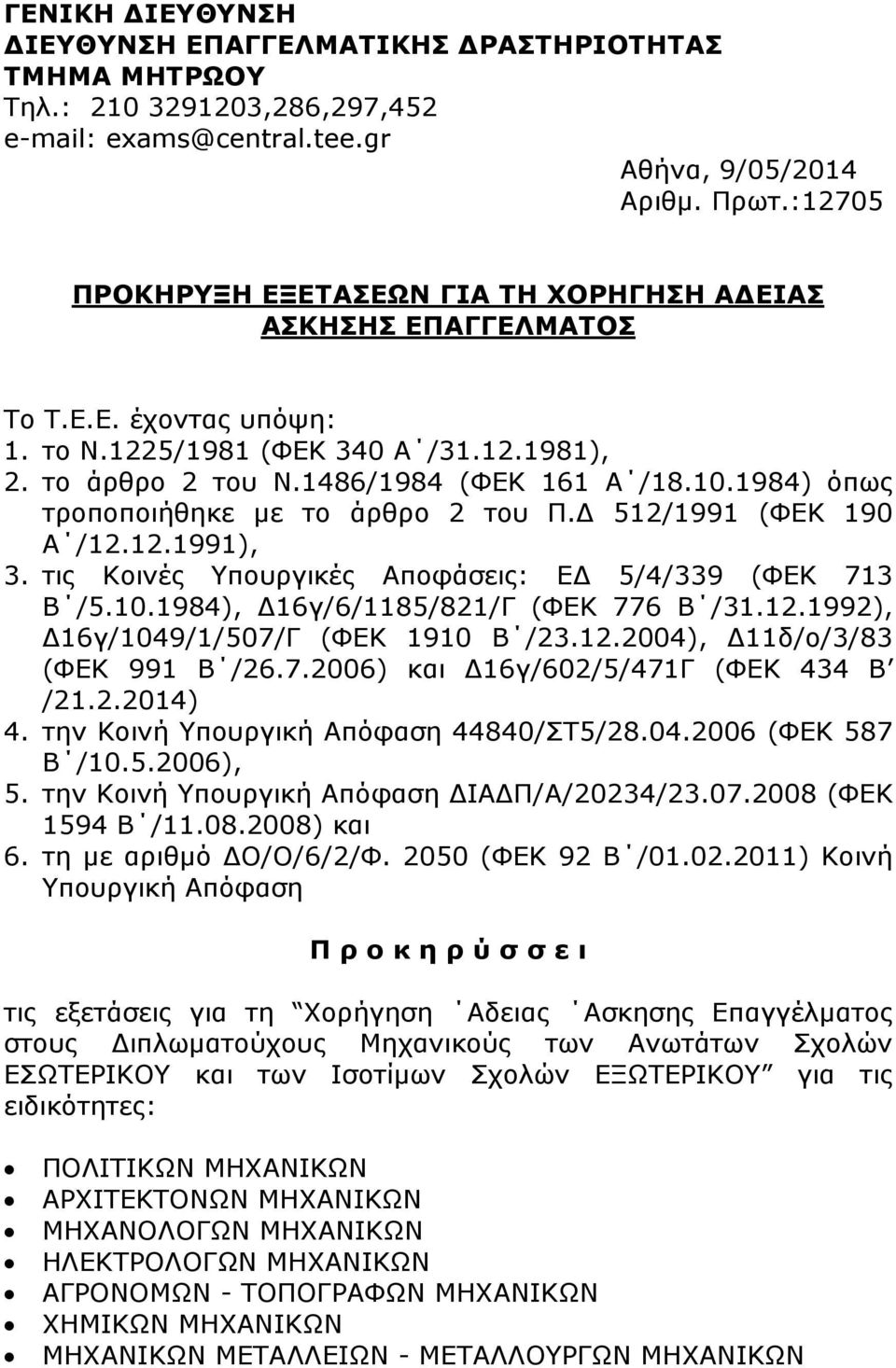 1984) όπως τροποποιήθηκε µε το άρθρο 2 του Π. 512/1991 (ΦΕΚ 190 Α /12.12.1991), 3. τις Κοινές Υπουργικές Αποφάσεις: Ε 5/4/339 (ΦΕΚ 713 Β /5.10.1984), 16γ/6/1185/821/Γ (ΦΕΚ 776 Β /31.12.1992), 16γ/1049/1/507/Γ (ΦΕΚ 1910 Β /23.