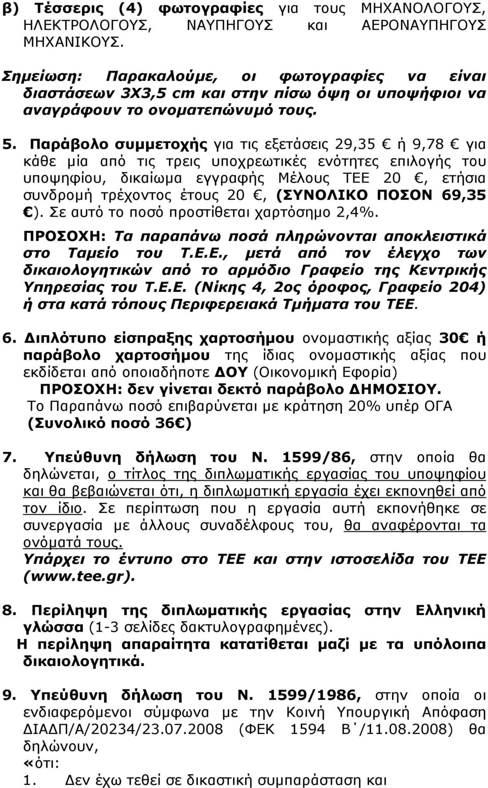 Παράβολο συµµετοχής για τις εξετάσεις 29,35 ή 9,78 για κάθε µία από τις τρεις υποχρεωτικές ενότητες επιλογής του υποψηφίου, δικαίωµα εγγραφής Μέλους ΤΕΕ 20, ετήσια συνδροµή τρέχοντος έτους 20,