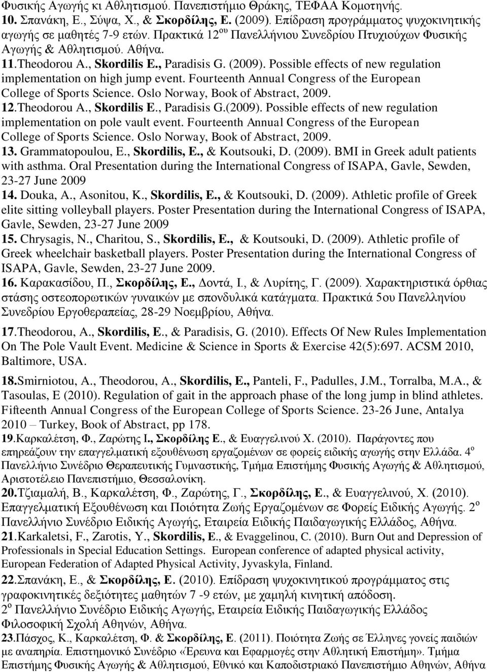 Possible effects of new regulation implementation on high jump event. Fourteenth Annual Congress of the European College of Sports Science. Oslo Norway, Book of Abstract, 2009. 12.Theodorou A.
