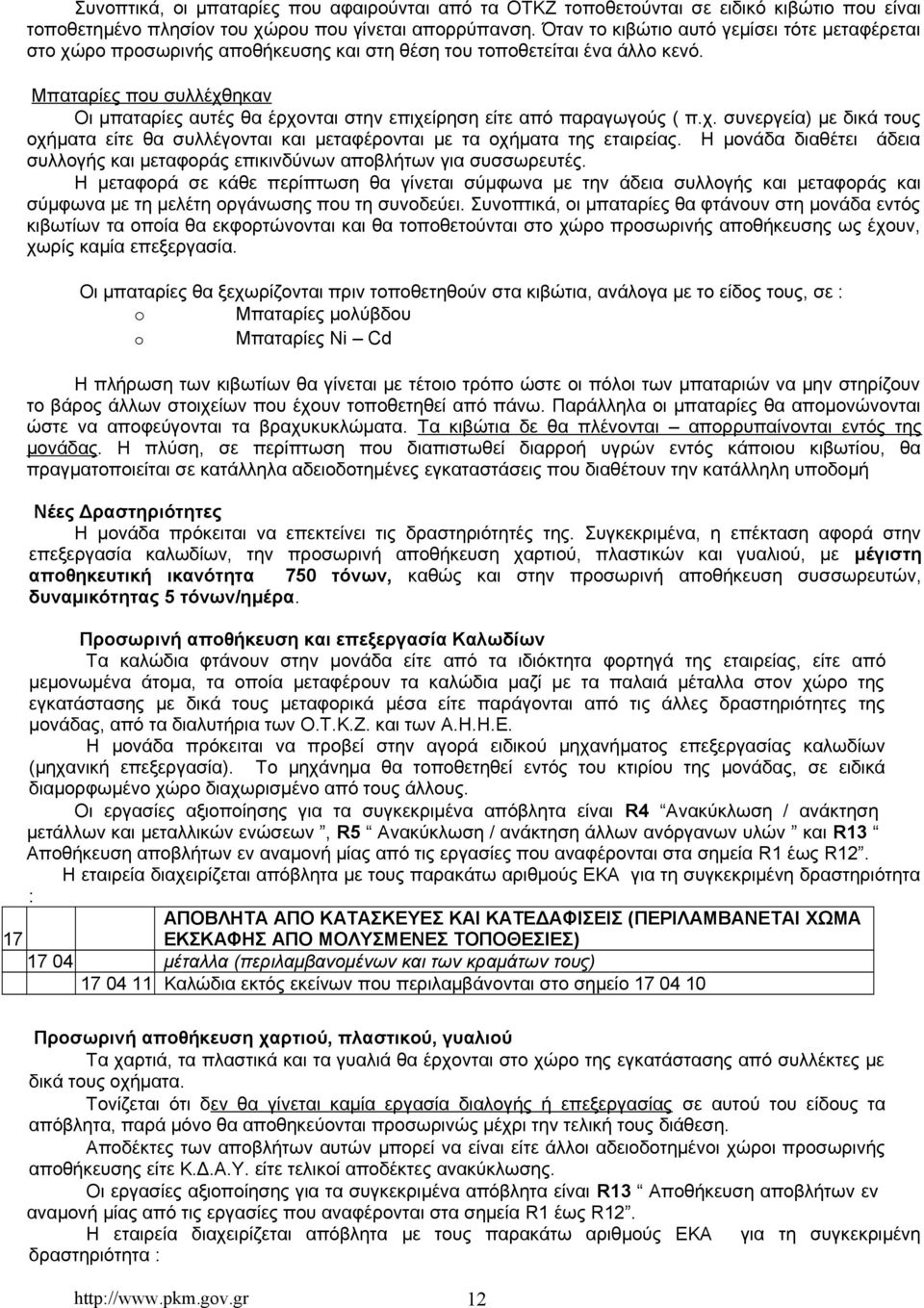 Μπαταρίες που συλλέχθηκαν Οι μπαταρίες αυτές θα έρχονται στην επιχείρηση είτε από παραγωγούς ( π.χ. συνεργεία) με δικά τους οχήματα είτε θα συλλέγονται και μεταφέρονται με τα οχήματα της εταιρείας.