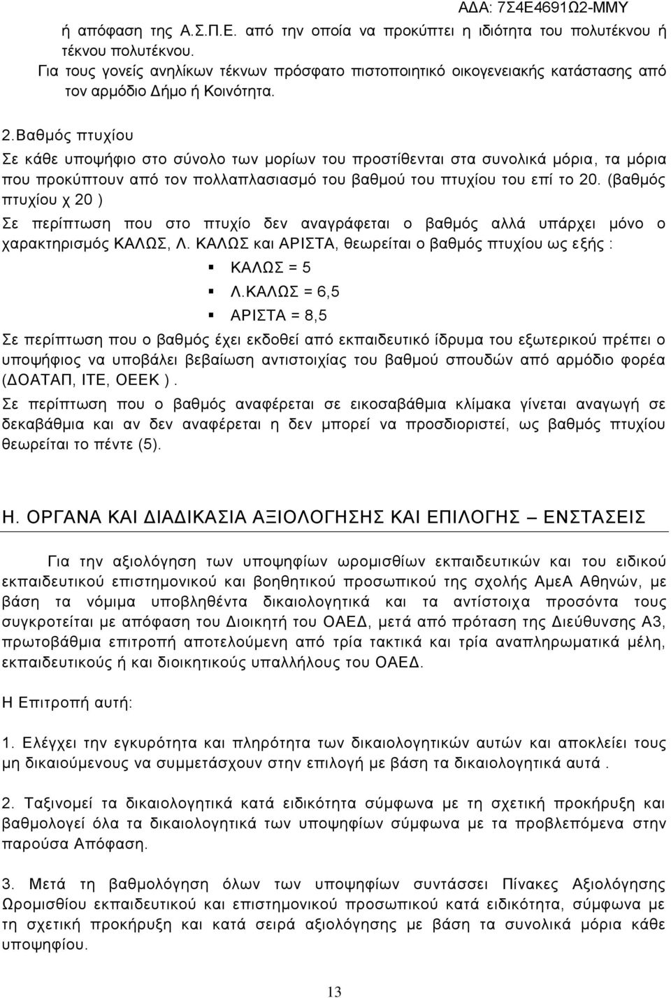 Βαθμός πτυχίου Σε κάθε υποψήφιο στο σύνολο των μορίων του προστίθενται στα συνολικά μόρια, τα μόρια που προκύπτουν από τον πολλαπλασιασμό του βαθμού του πτυχίου του επί το 20.