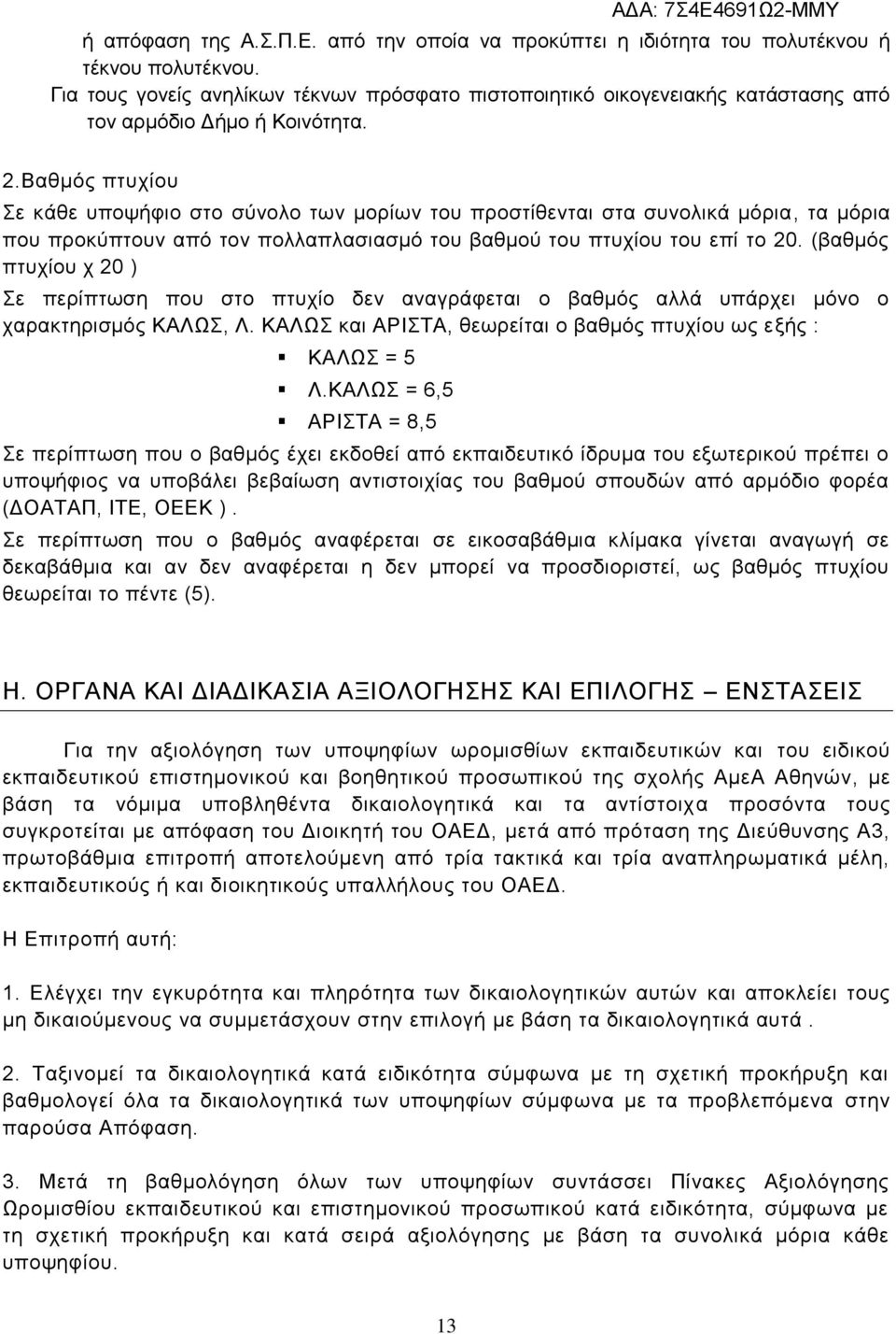 Βαθμός πτυχίου Σε κάθε υποψήφιο στο σύνολο των μορίων του προστίθενται στα συνολικά μόρια, τα μόρια που προκύπτουν από τον πολλαπλασιασμό του βαθμού του πτυχίου του επί το 20.